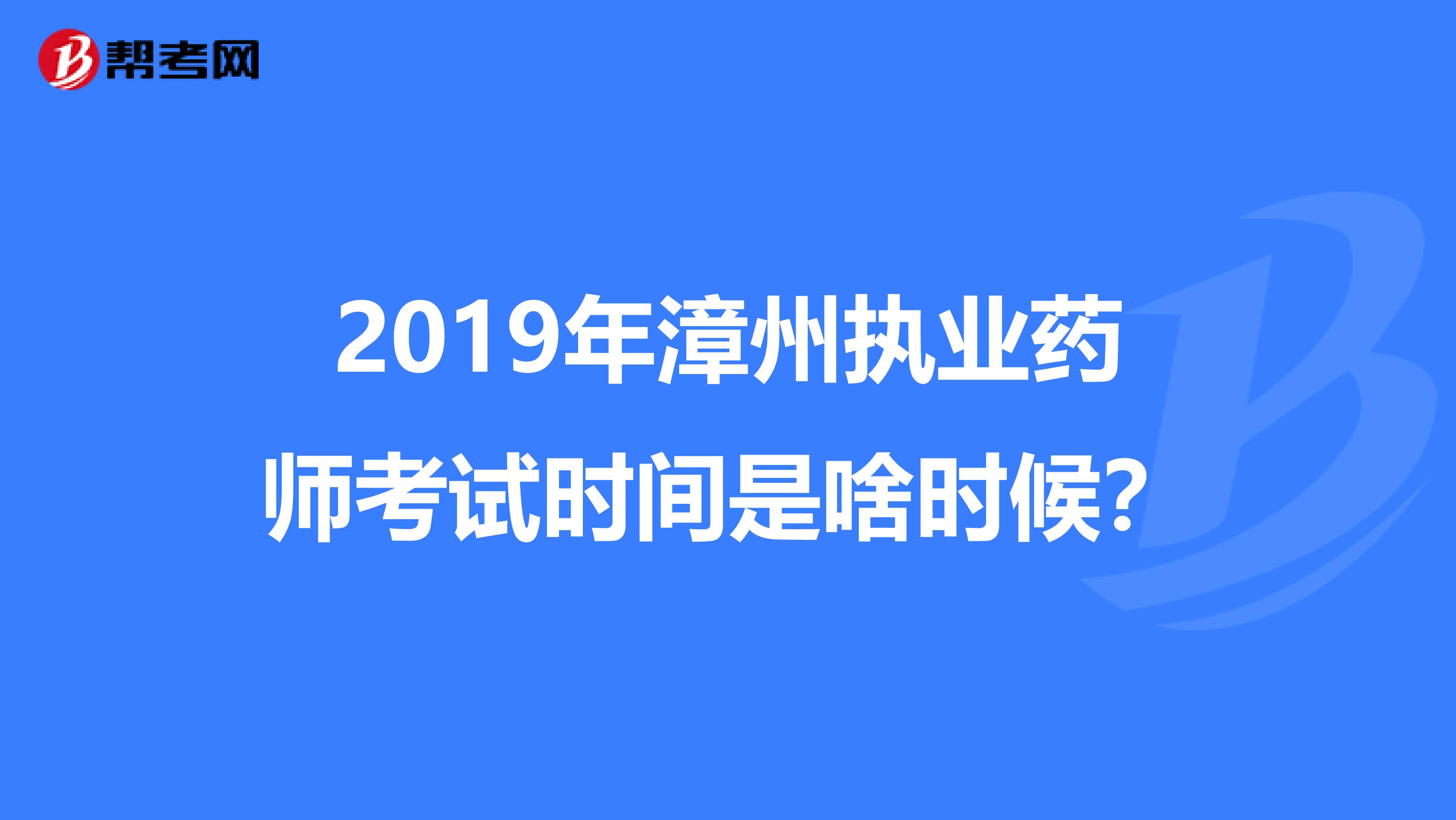 2019年漳州执业药师考试时间是啥时候？