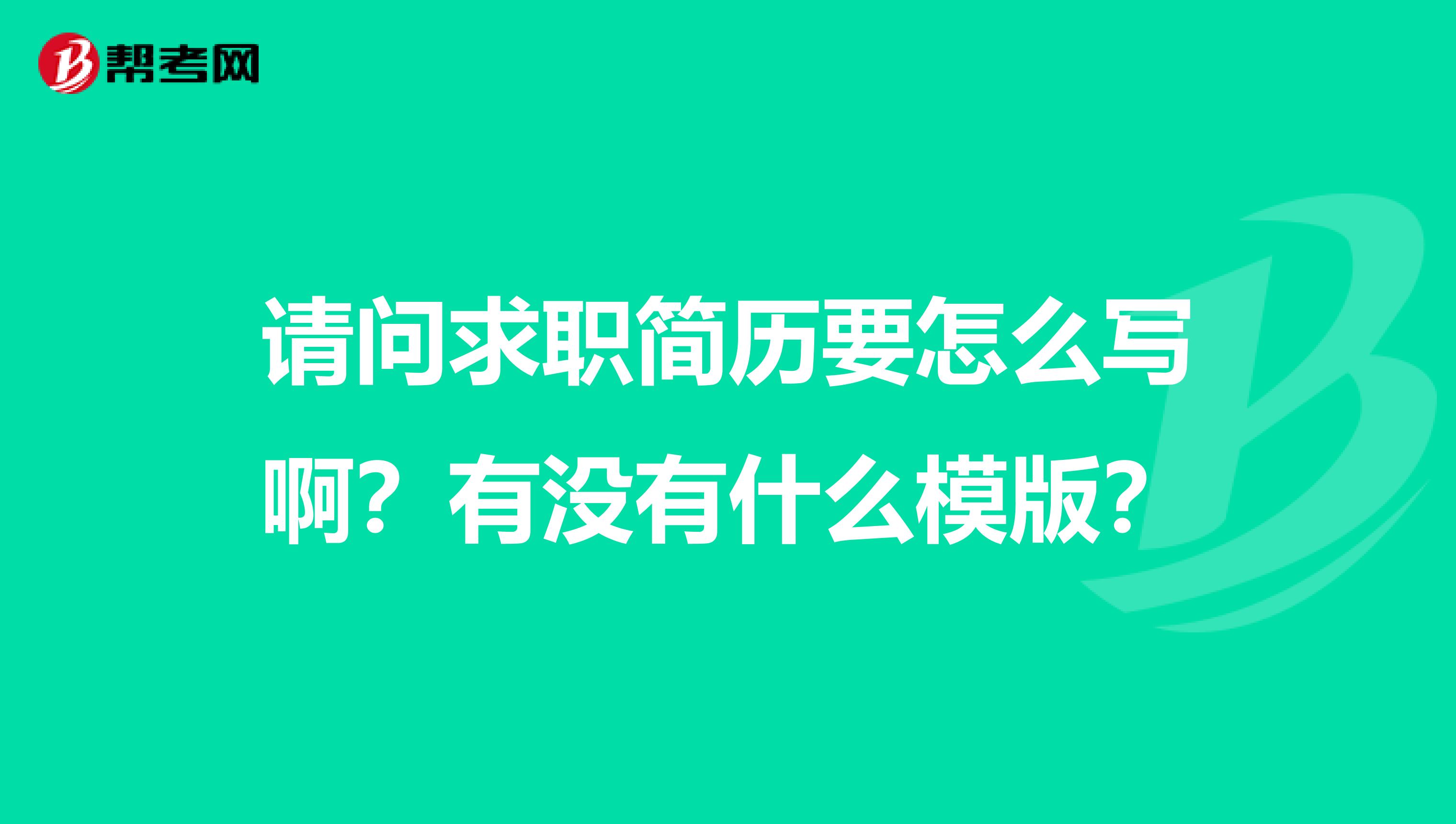 请问求职简历要怎么写啊?有没有什么模版?