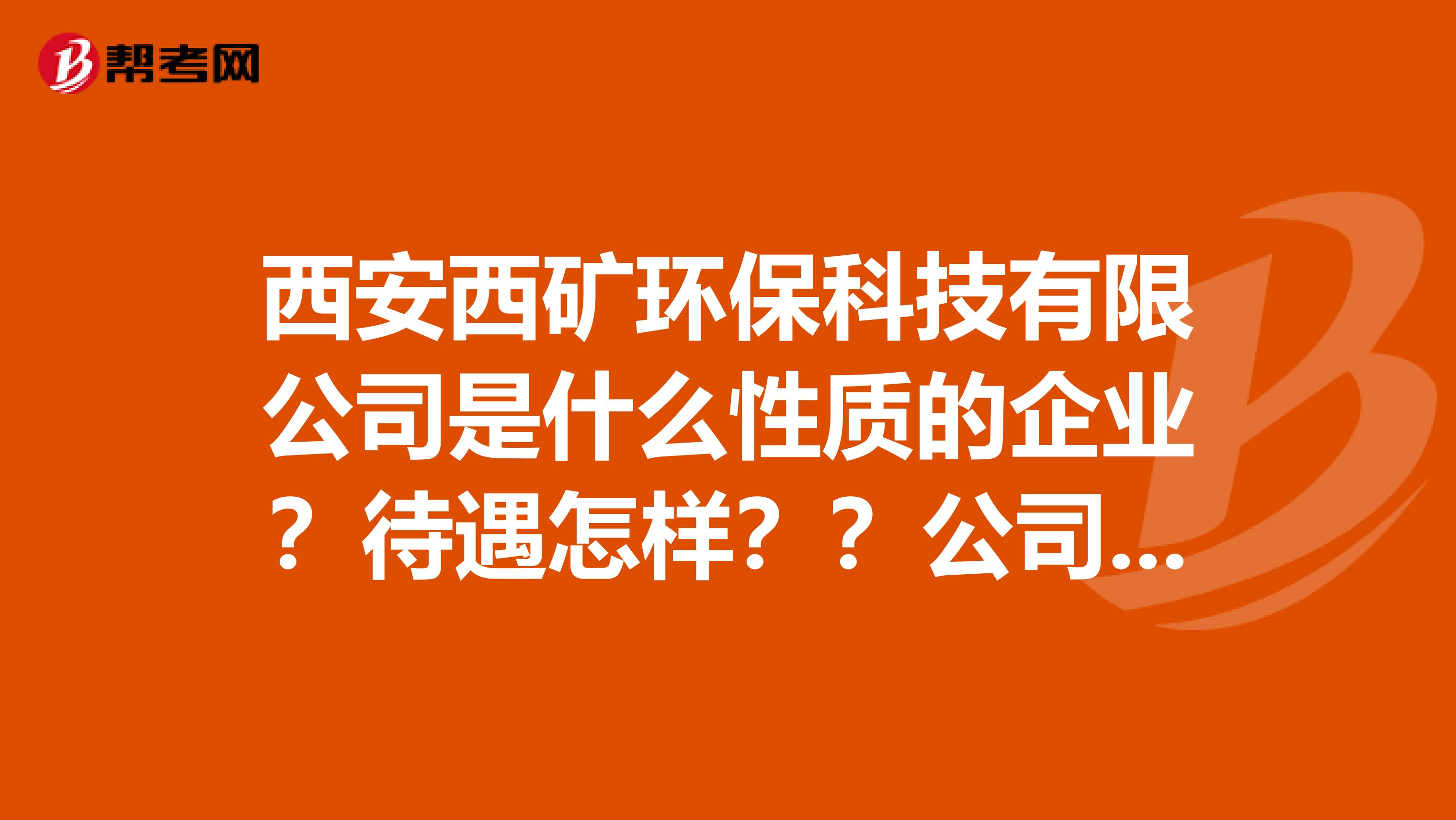 西安西矿环保科技有限公司是什么性质的企业？待遇怎样？？公司如何？