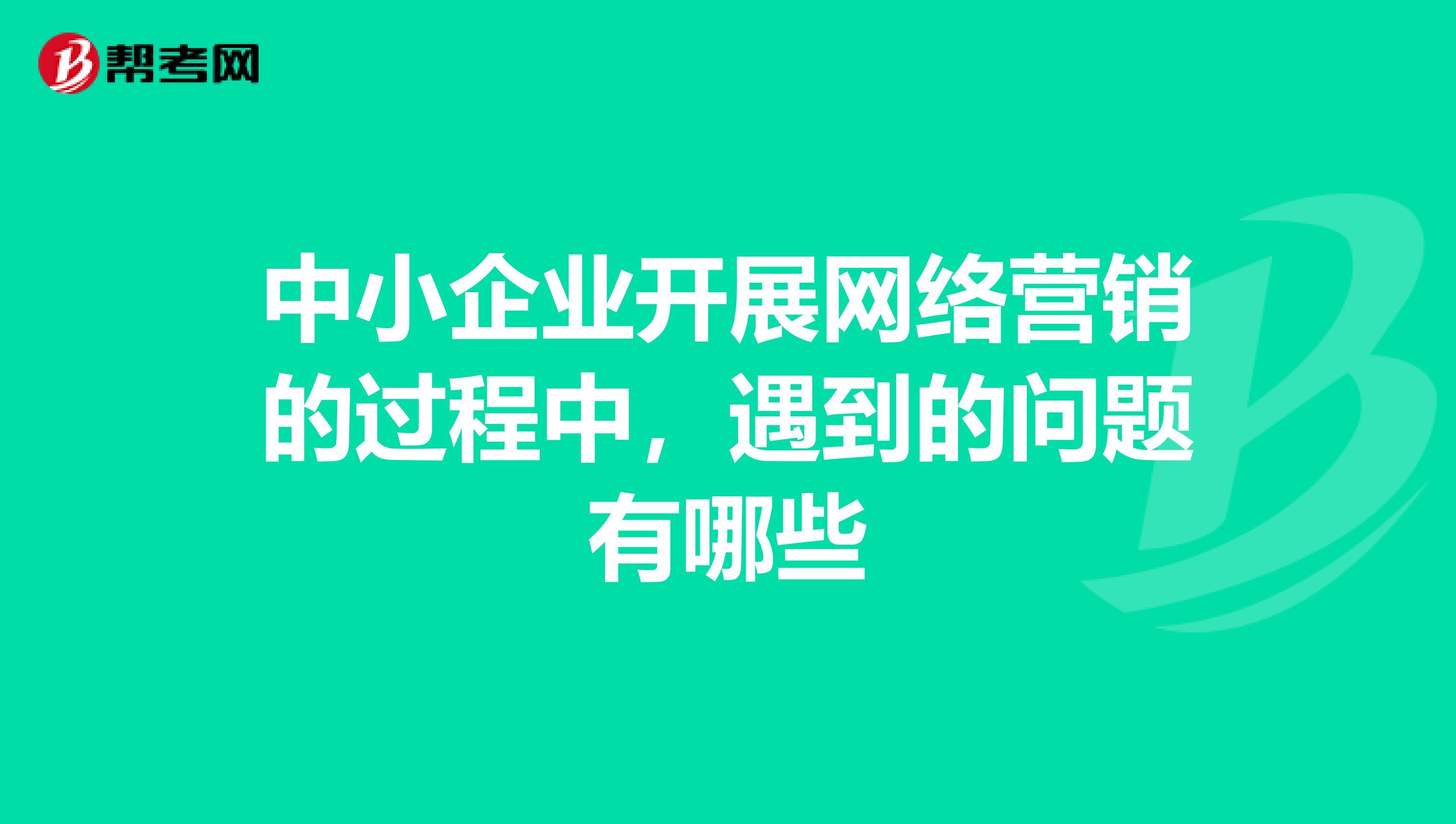 中小企业开展网络营销的过程中，遇到的问题有哪些