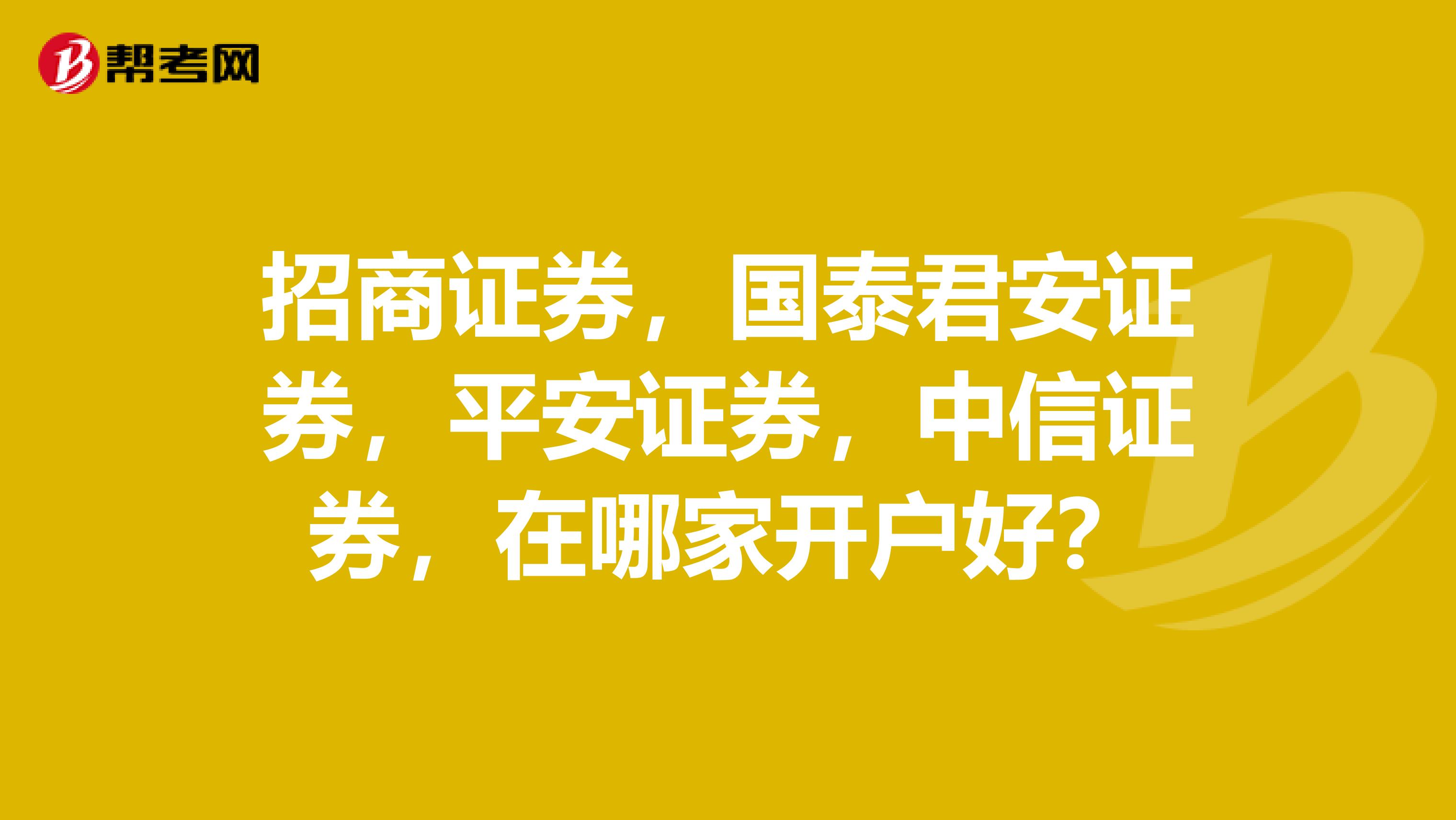 招商证券,国泰君安证券,平安证券,中信证券,在哪家开户好?