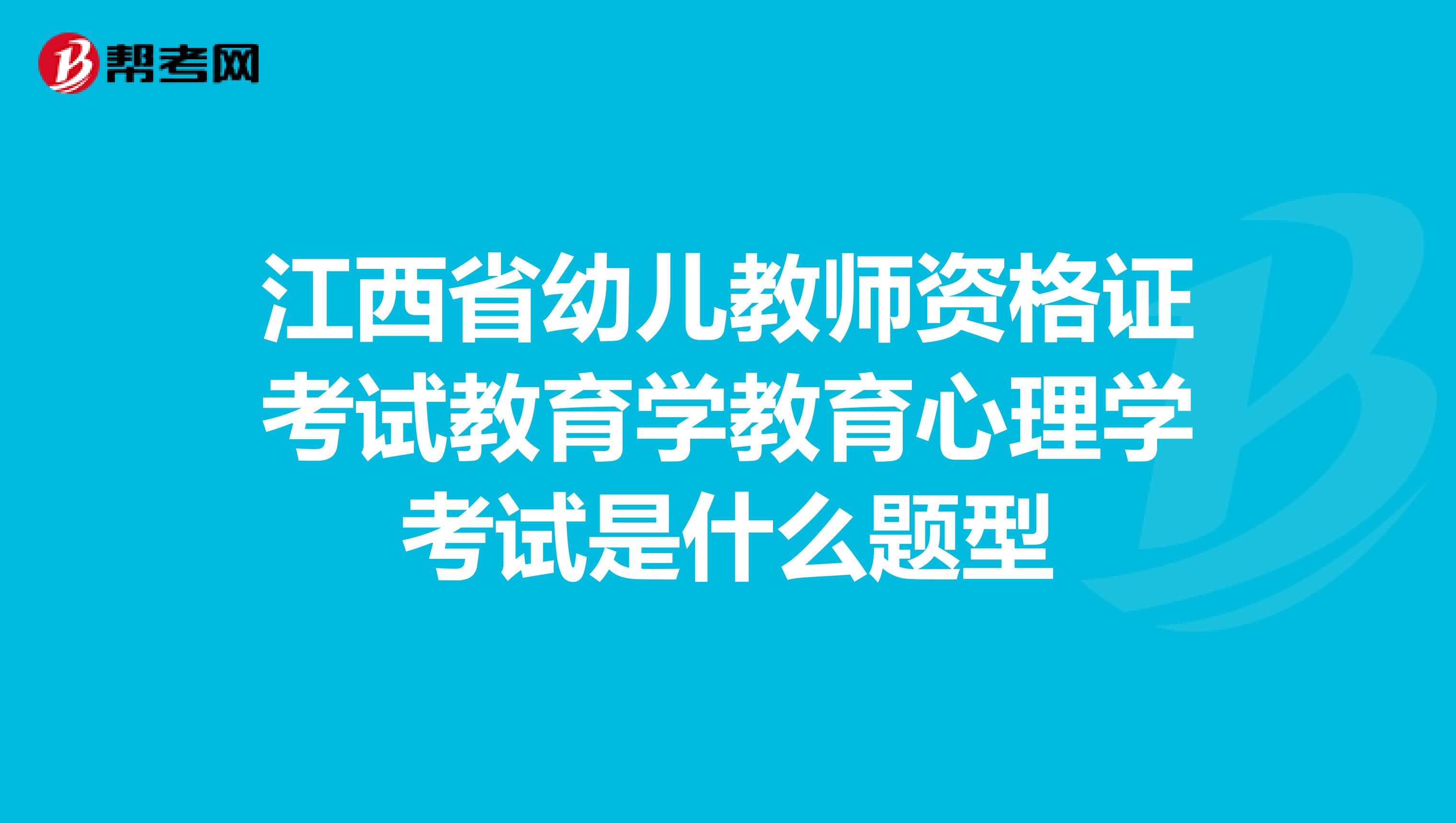 江西省幼儿教师资格证考试教育学教育心理学考试是什么题型