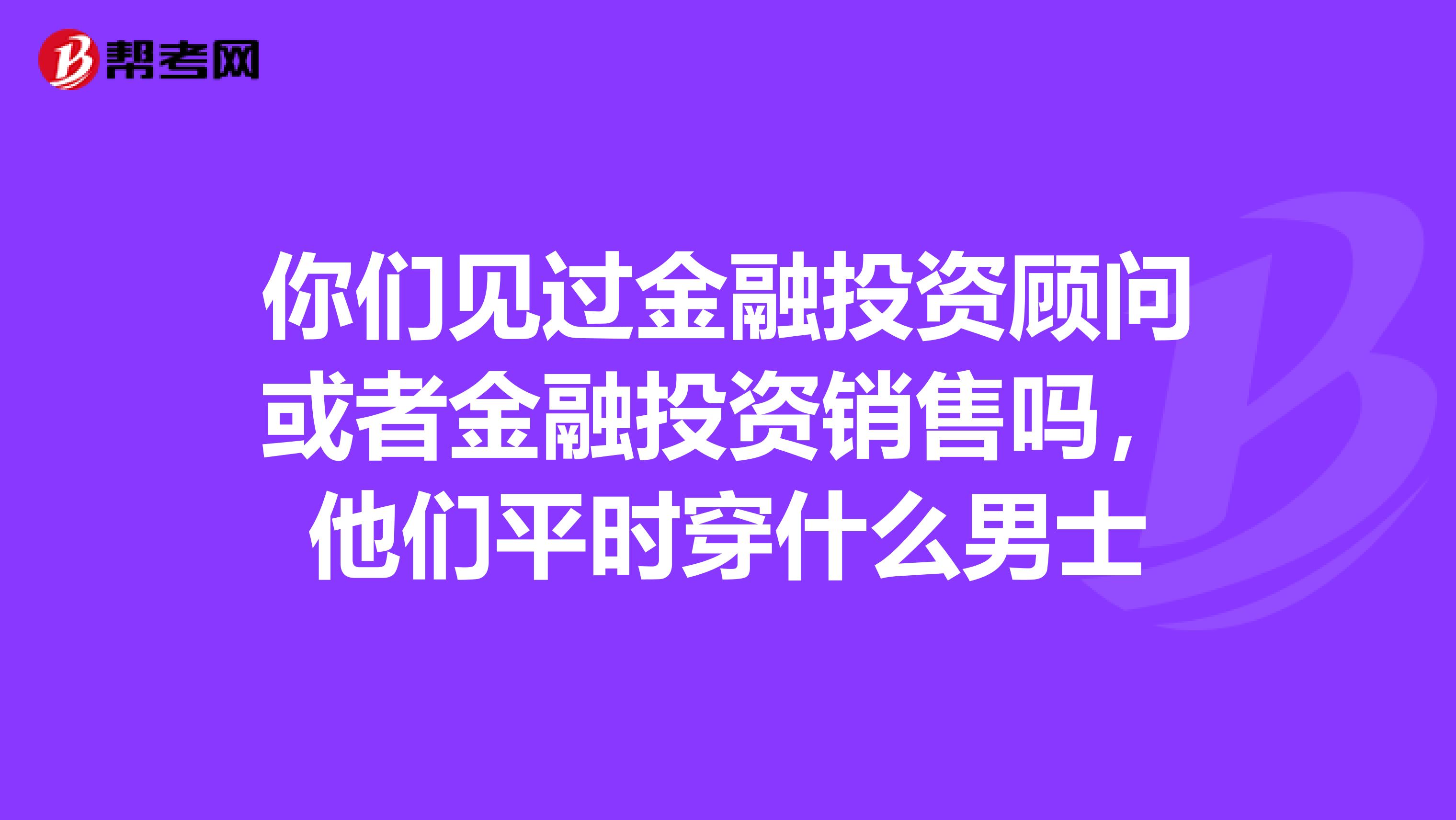 你们见过金融投资顾问或者金融投资销售吗，他们平时穿什么男士