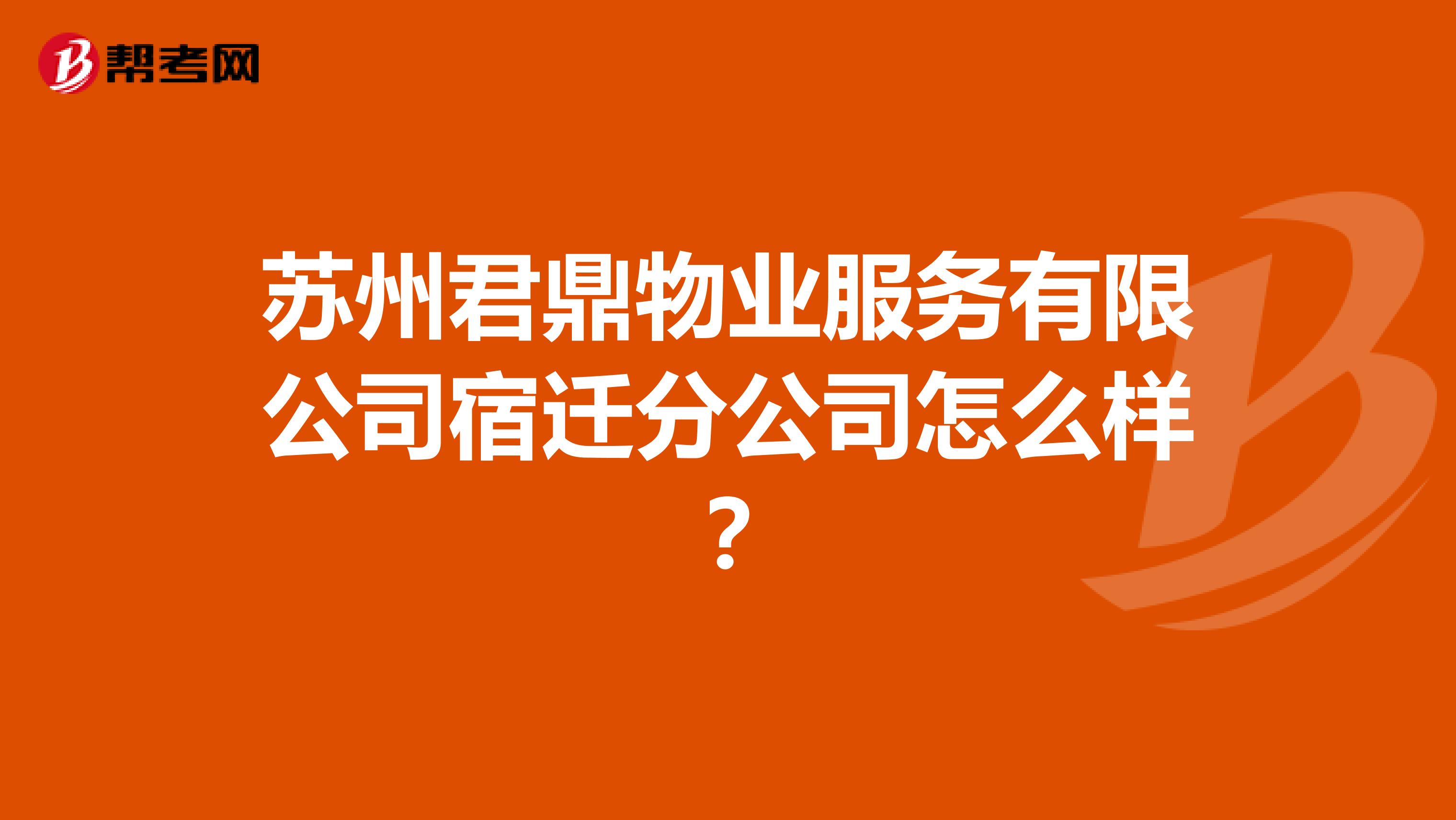 苏州君鼎物业服务有限公司宿迁分公司怎么样？