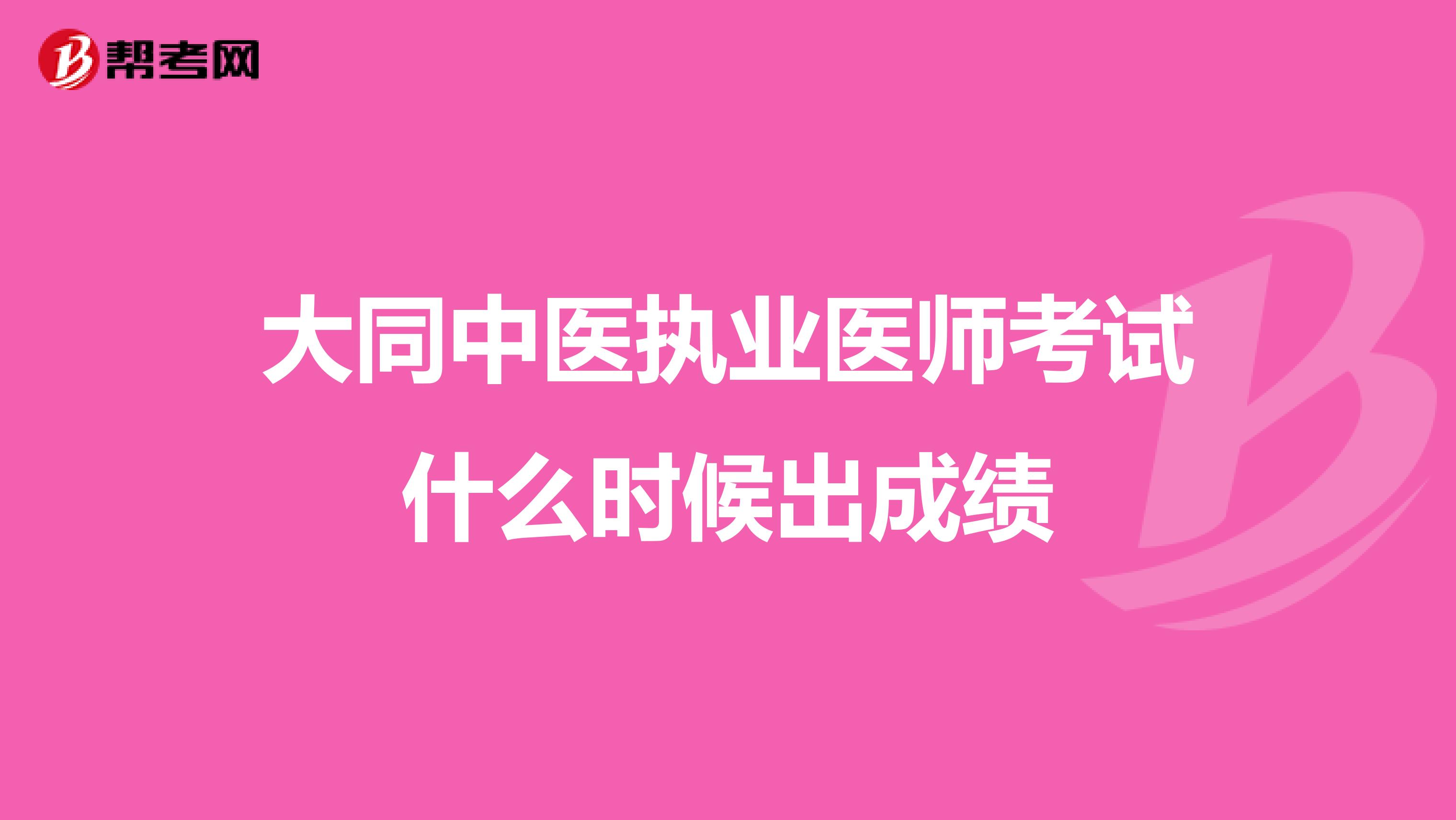 大同中医执业医师考试什么时候出成绩