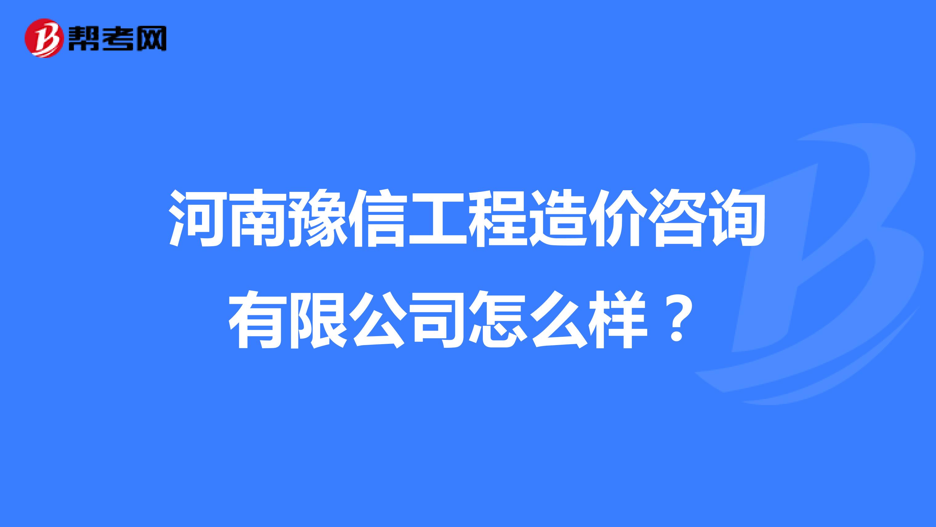 河南豫信工程造价咨询有限公司怎么样？