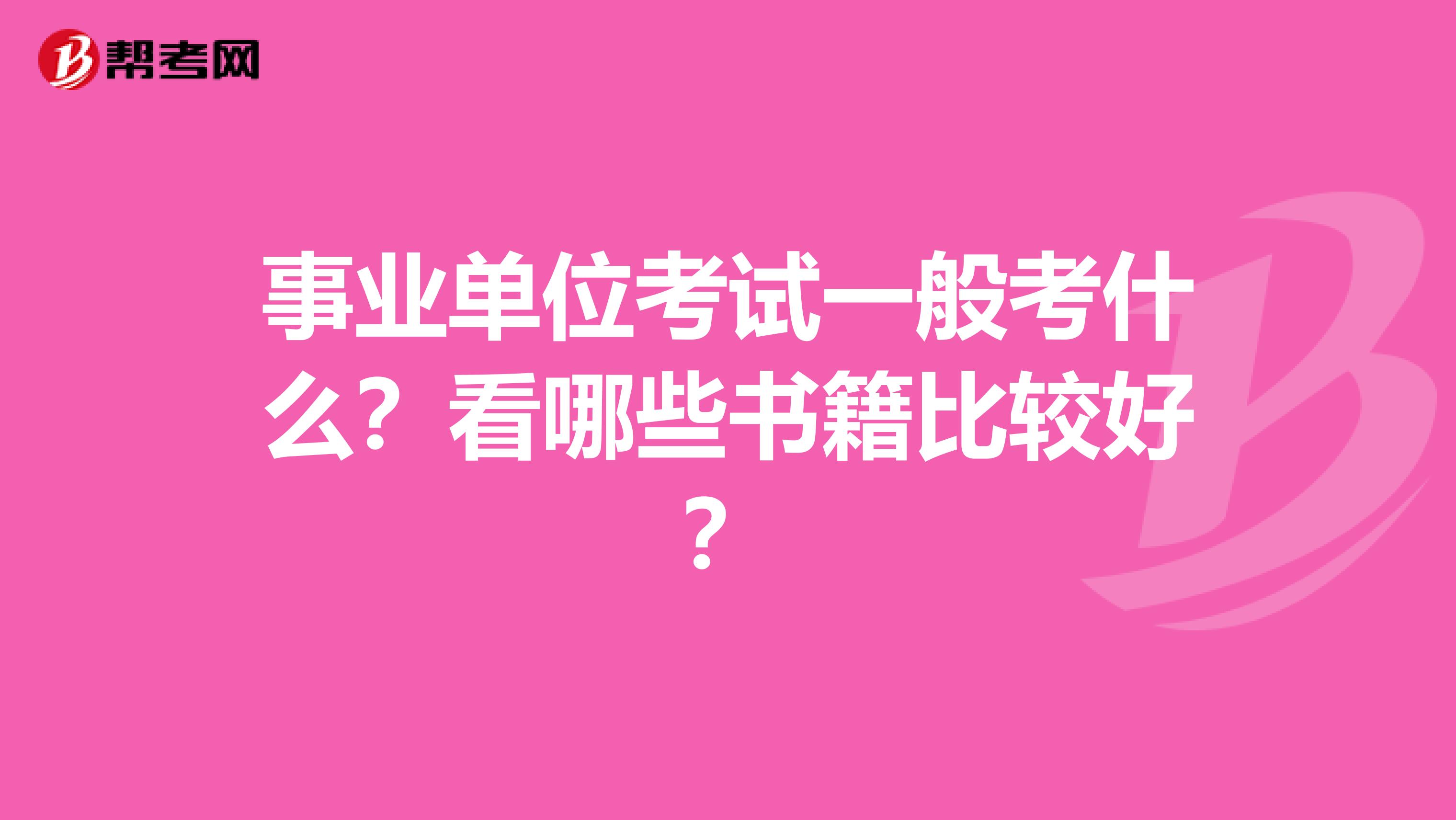事业单位考试一般考什么?看哪些书籍比较好?