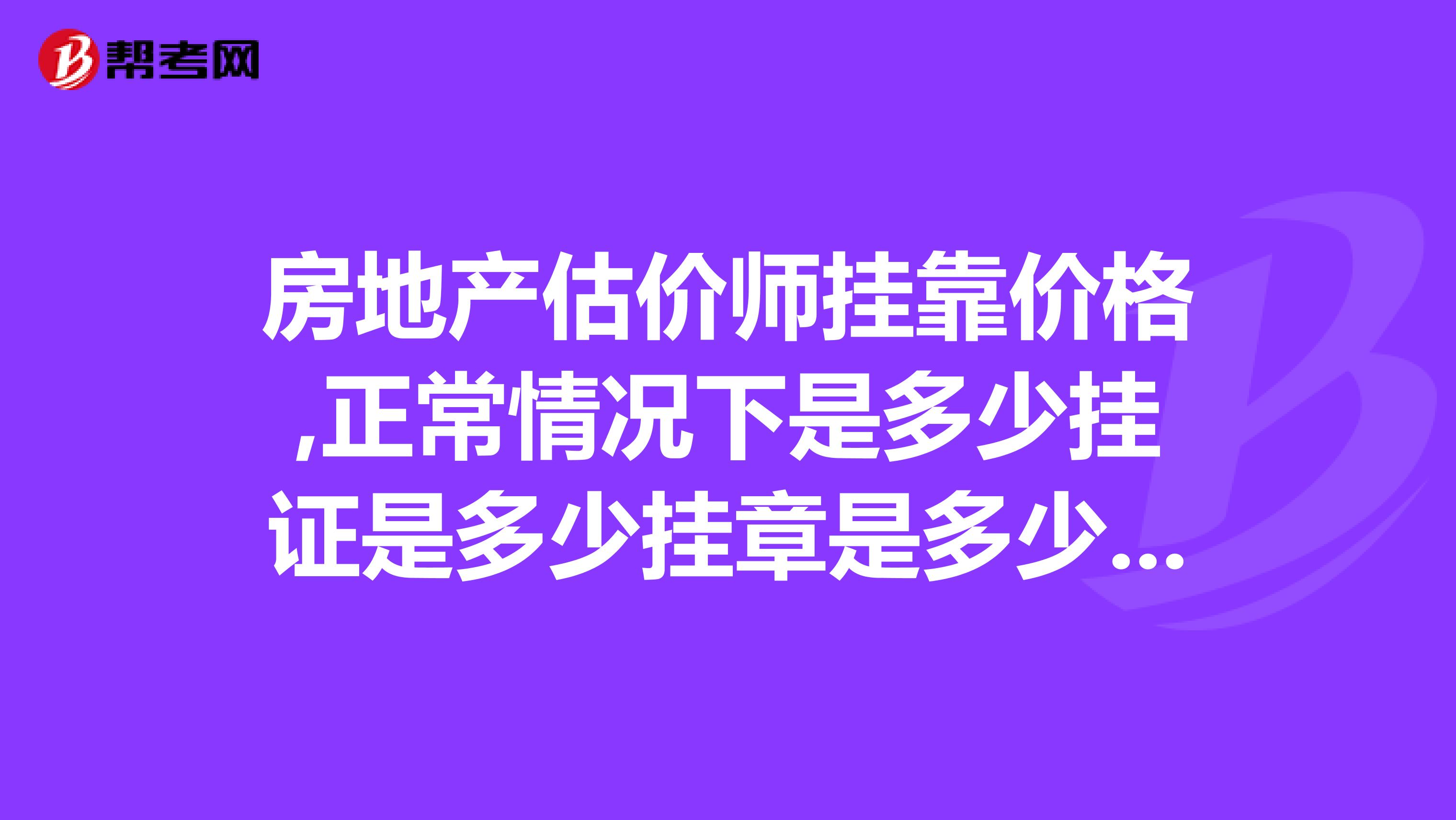 房地产估价师兼职价格,正常情况下是多少挂证是多少挂章是多少有没有要房地产估价师证的我想兼职