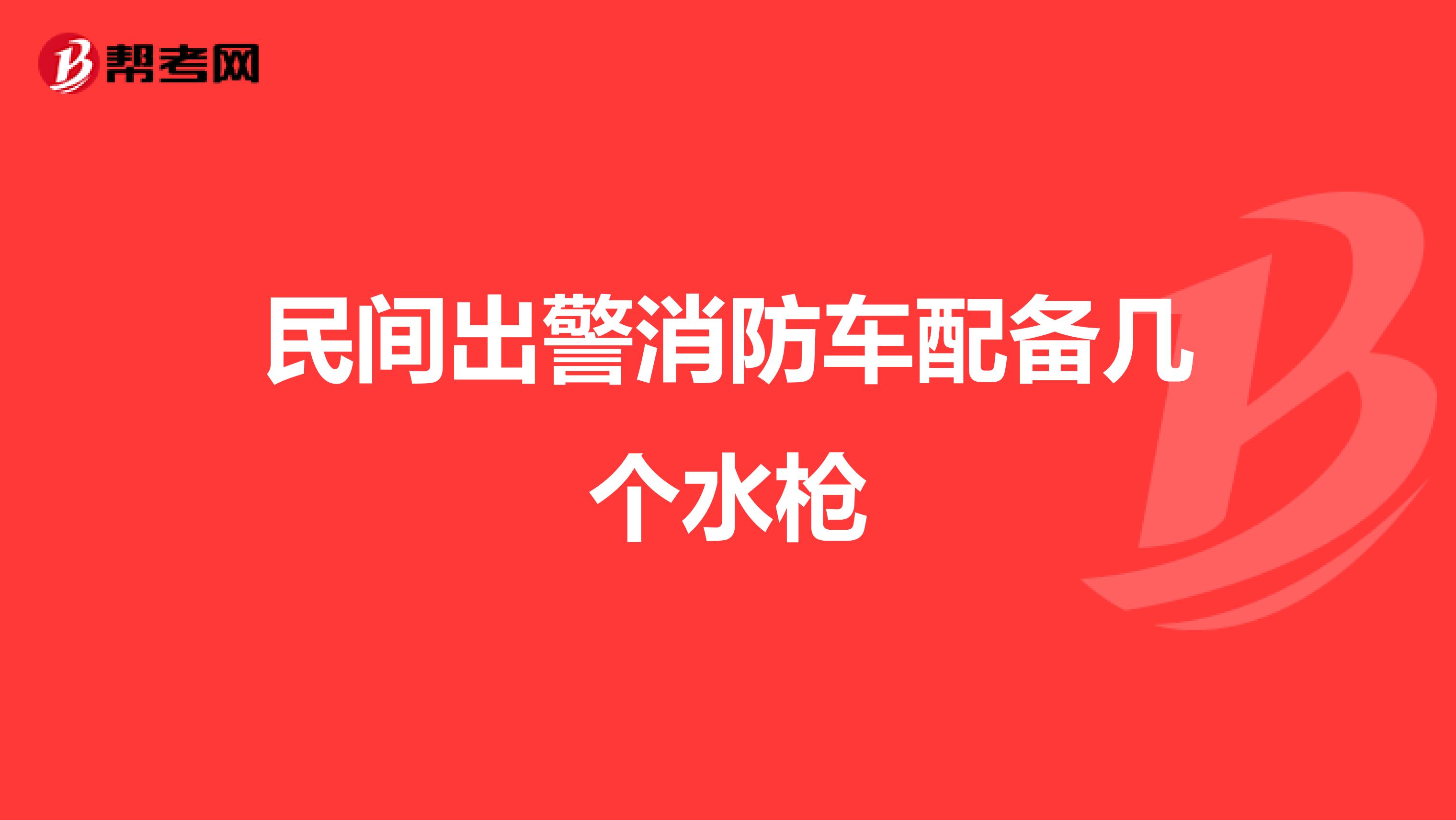 民间出警消防车配备几个水枪
