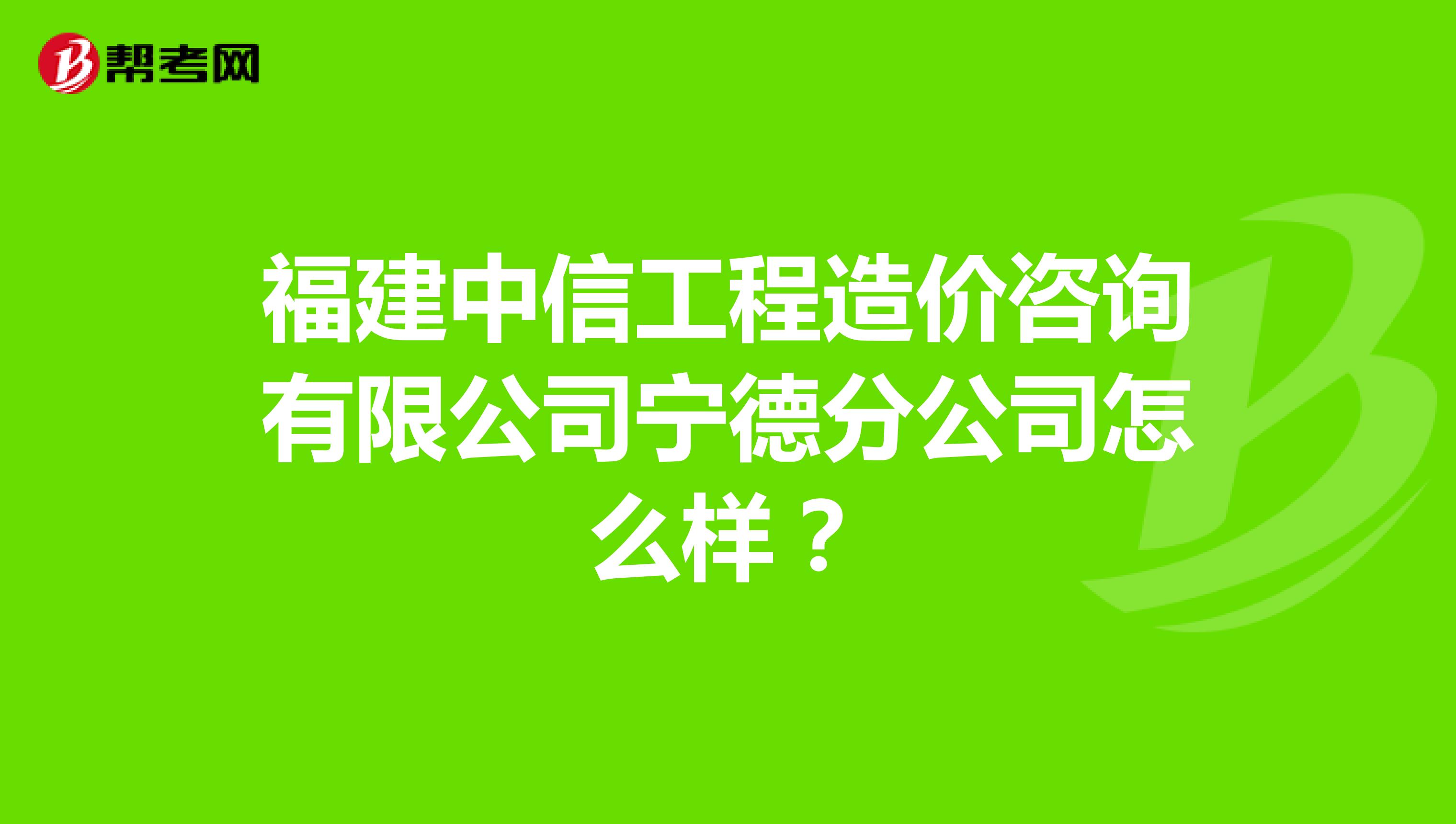 福建中信工程造价咨询有限公司宁德分公司怎么样?
