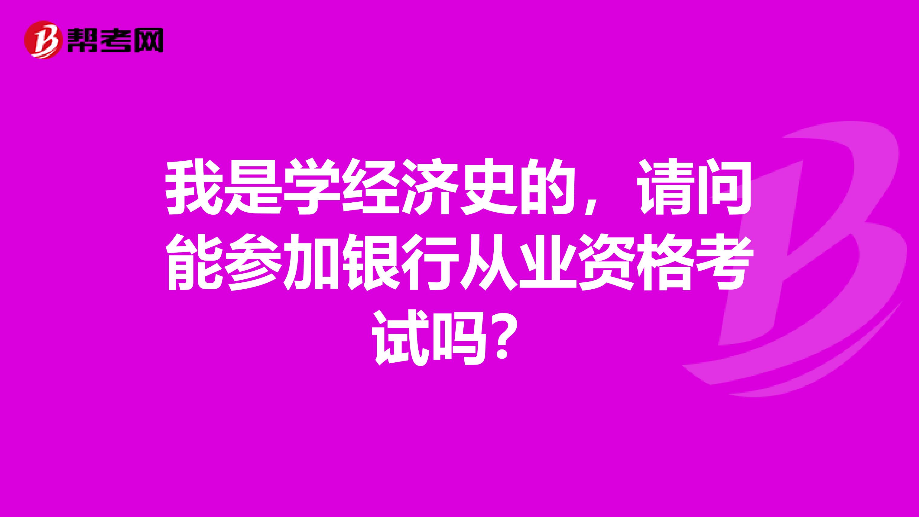 我是学经济史的,请问能参加银行从业资格考试吗?
