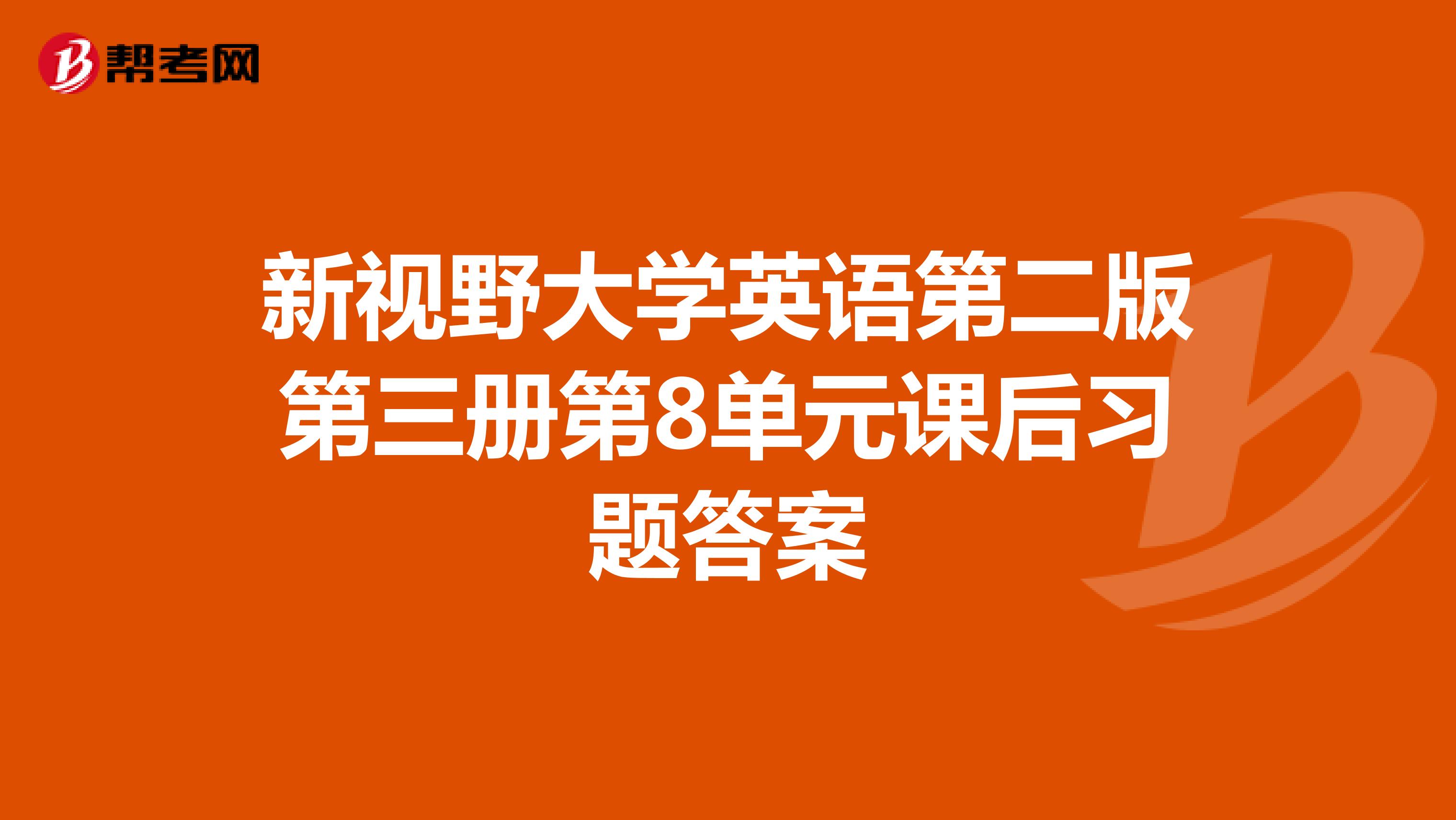 新视野大学英语第二版第三册第8单元课后习题答案