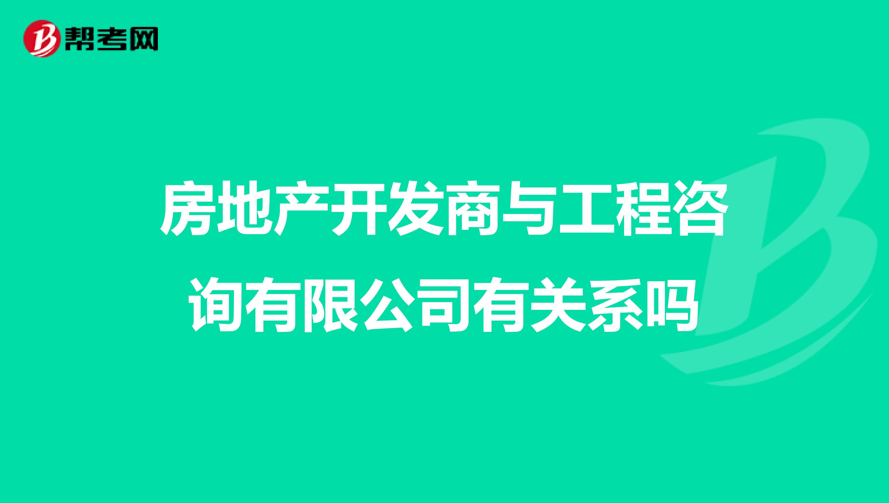 房地产开发商与工程咨询有限公司有关系吗