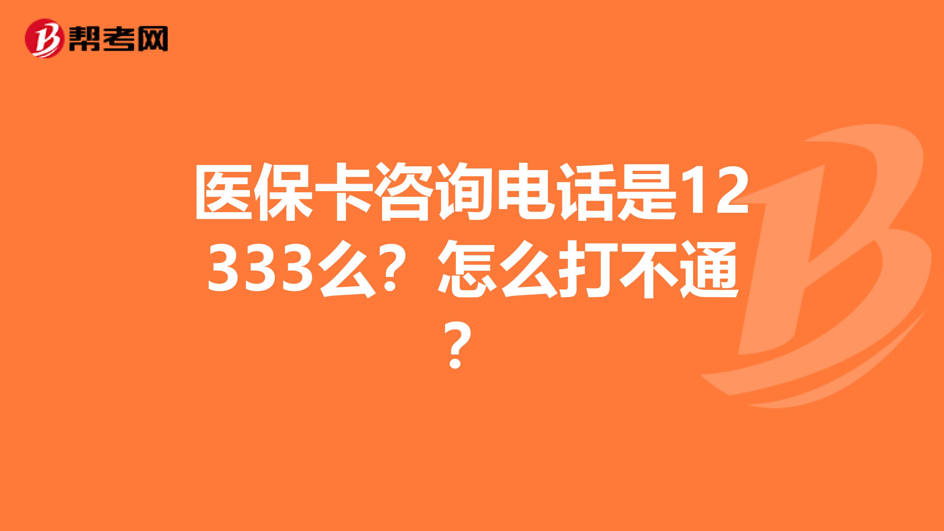 医保卡咨询电话是12333么?怎么打不通?