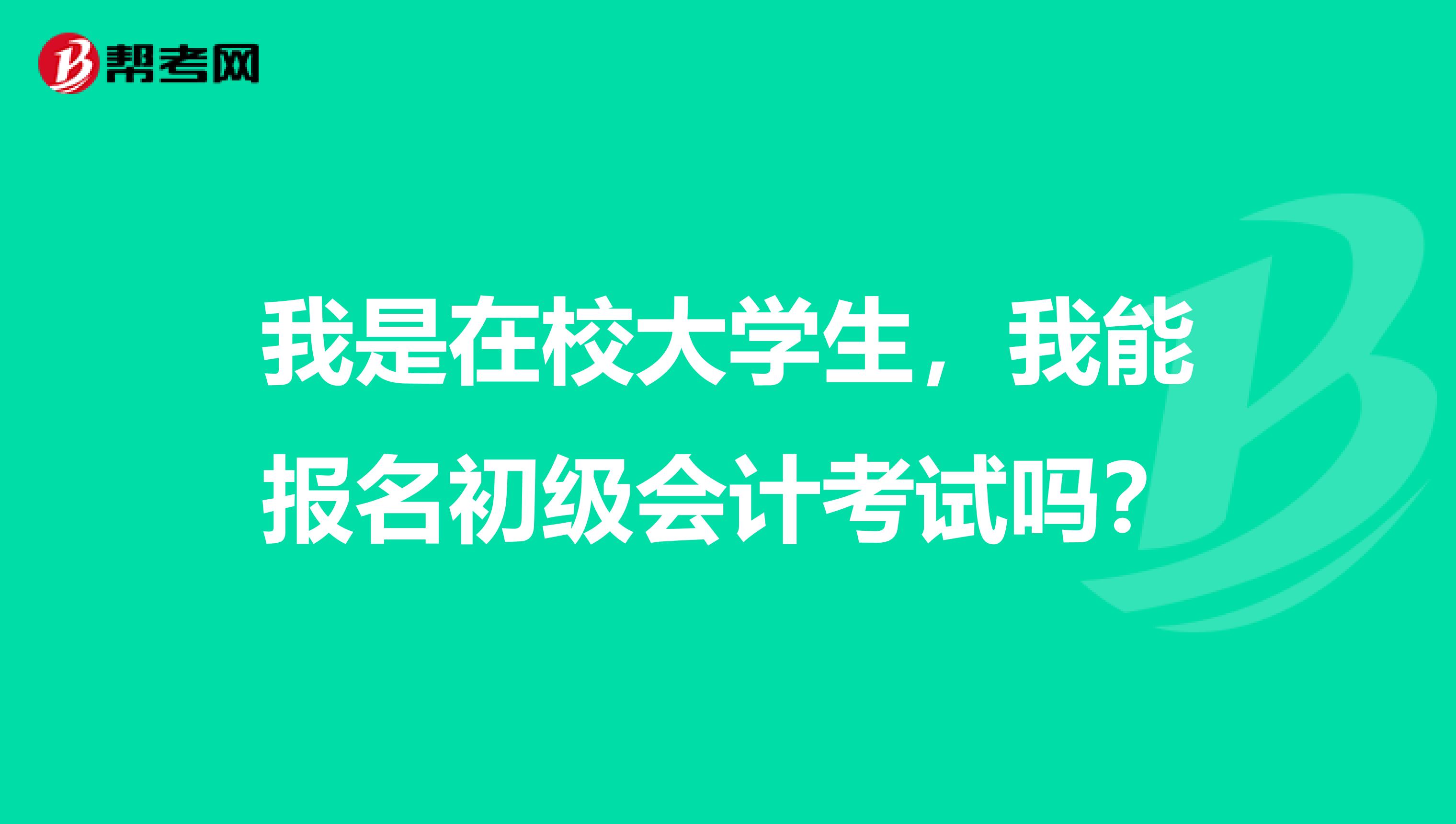 我是在校大学生,我能报名初级会计考试吗?