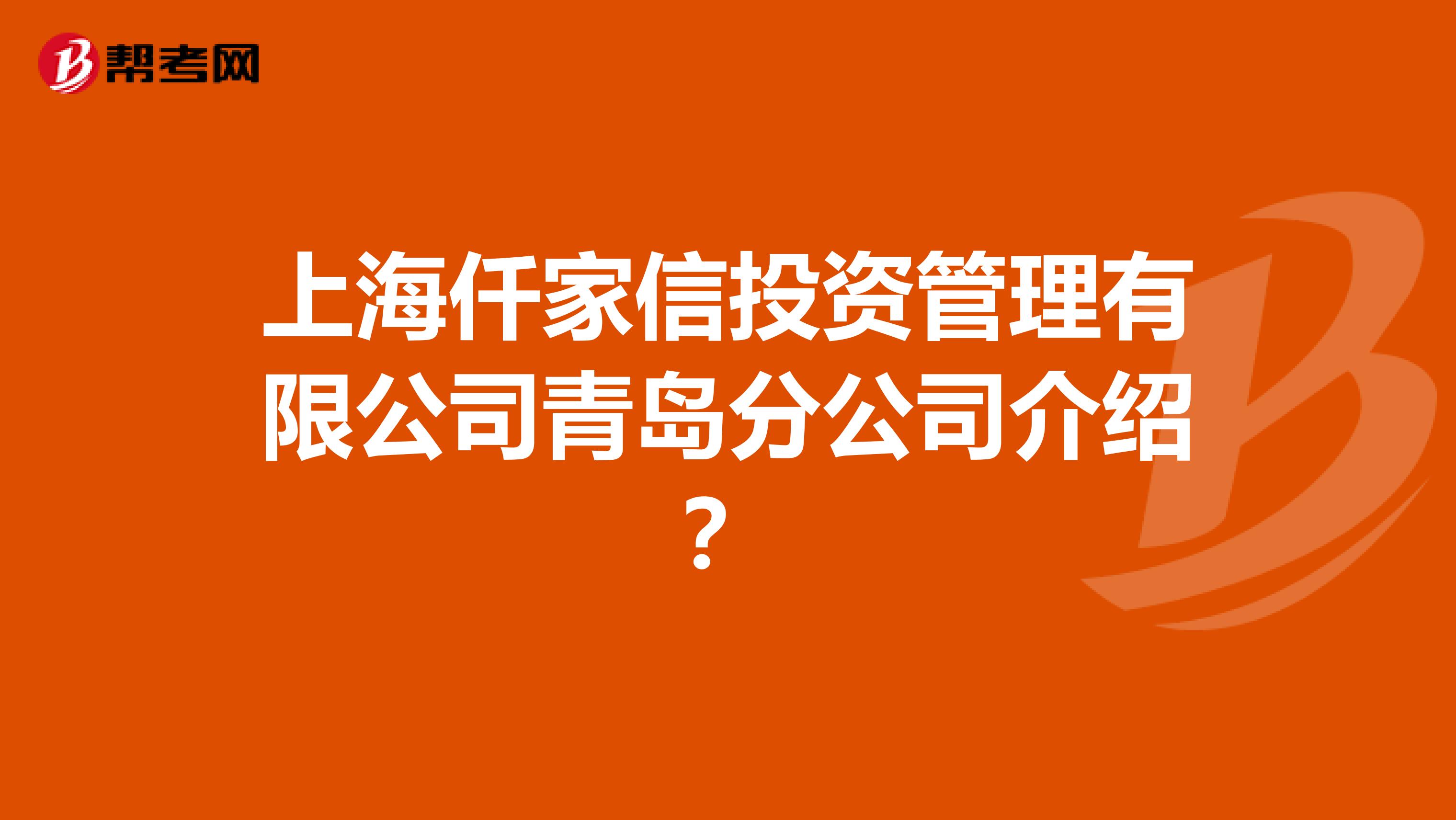 上海仟家信投资管理有限公司青岛分公司介绍？