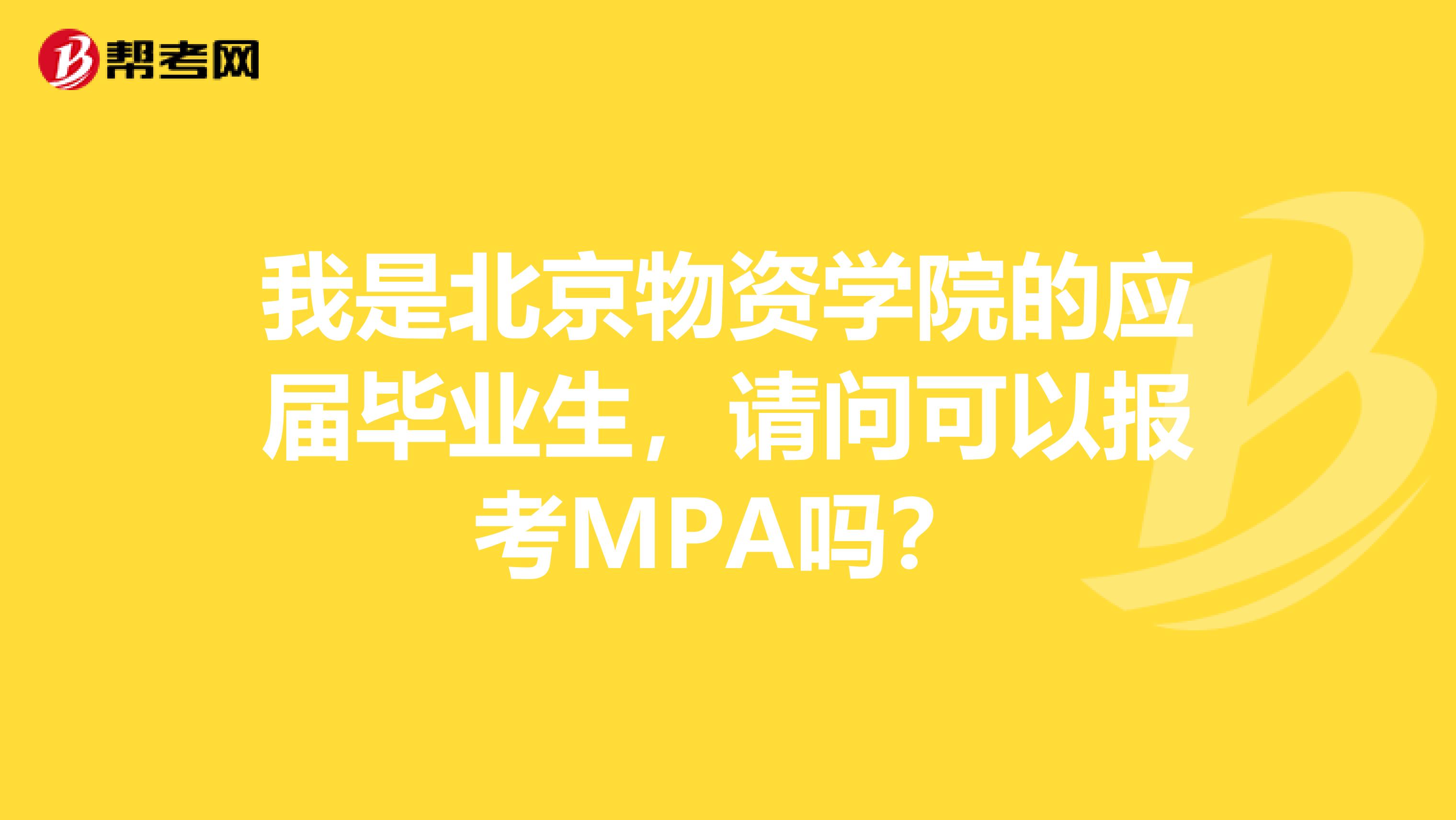 我是北京物资学院的应届毕业生,请问可以报考MPA吗?