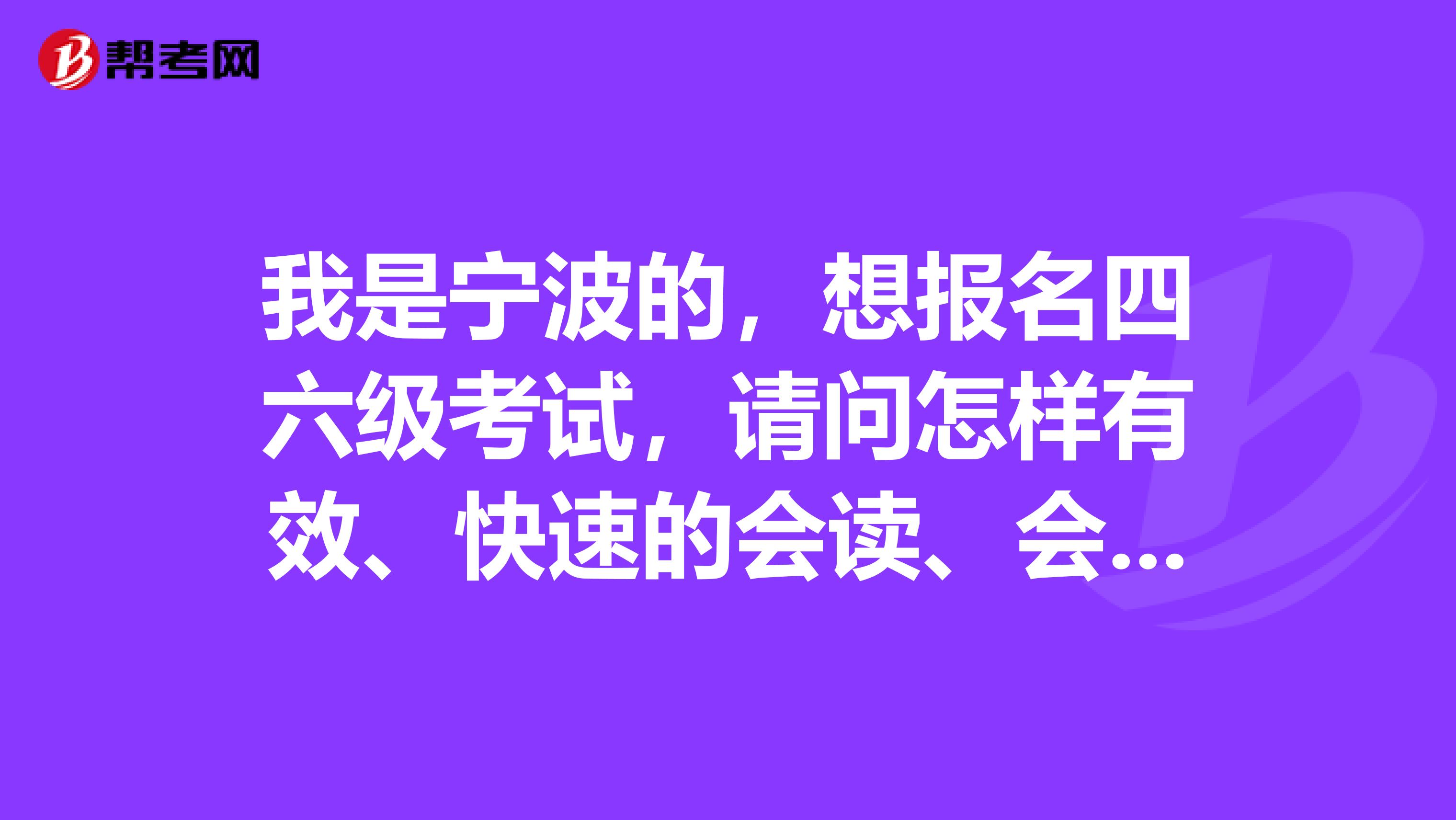 我是宁波的，想报名四六级考试，请问怎样有效、快速的会读、会默写、会听写英语单词??