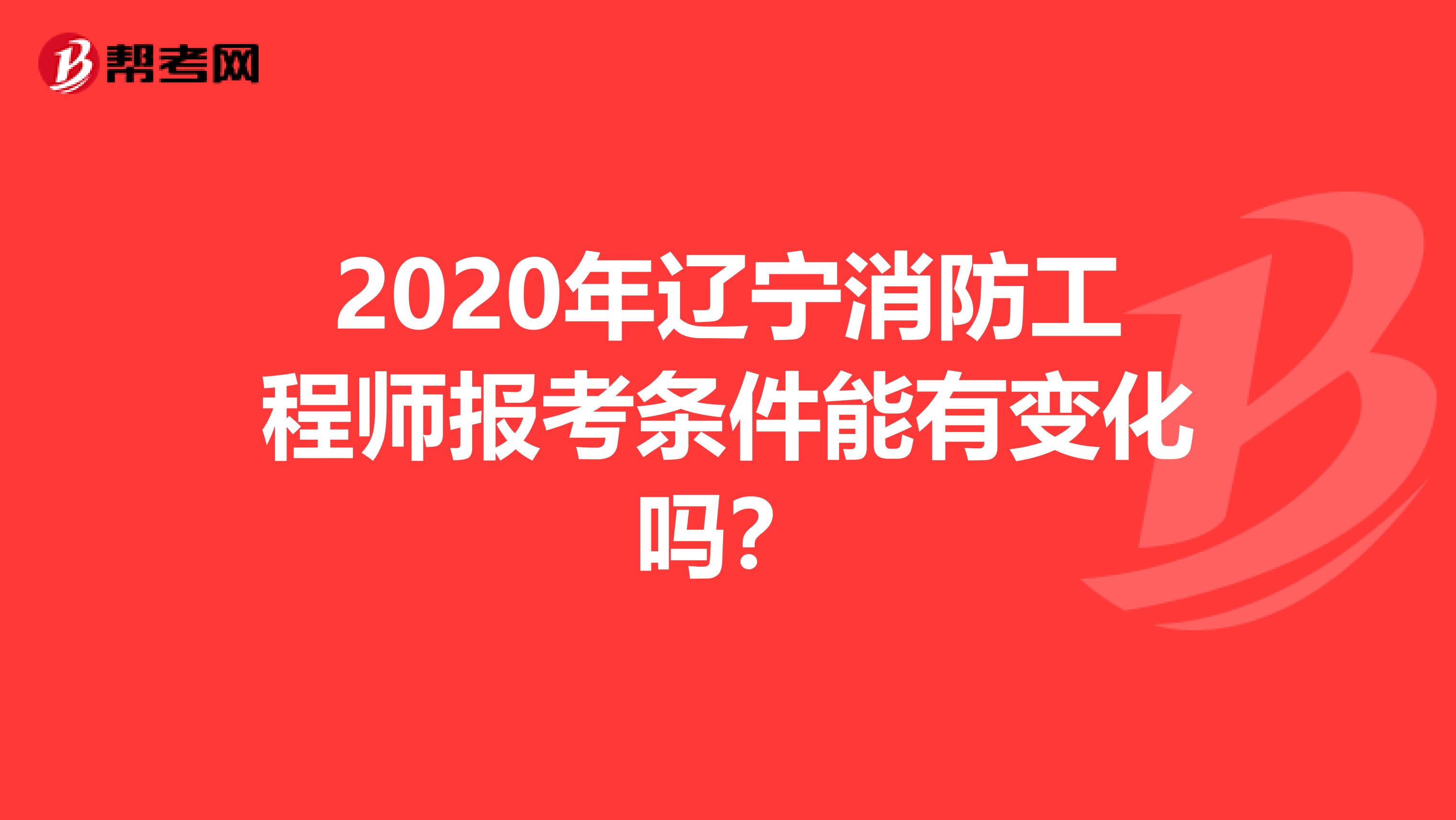 2020年辽宁消防工程师报考条件能有变化吗?