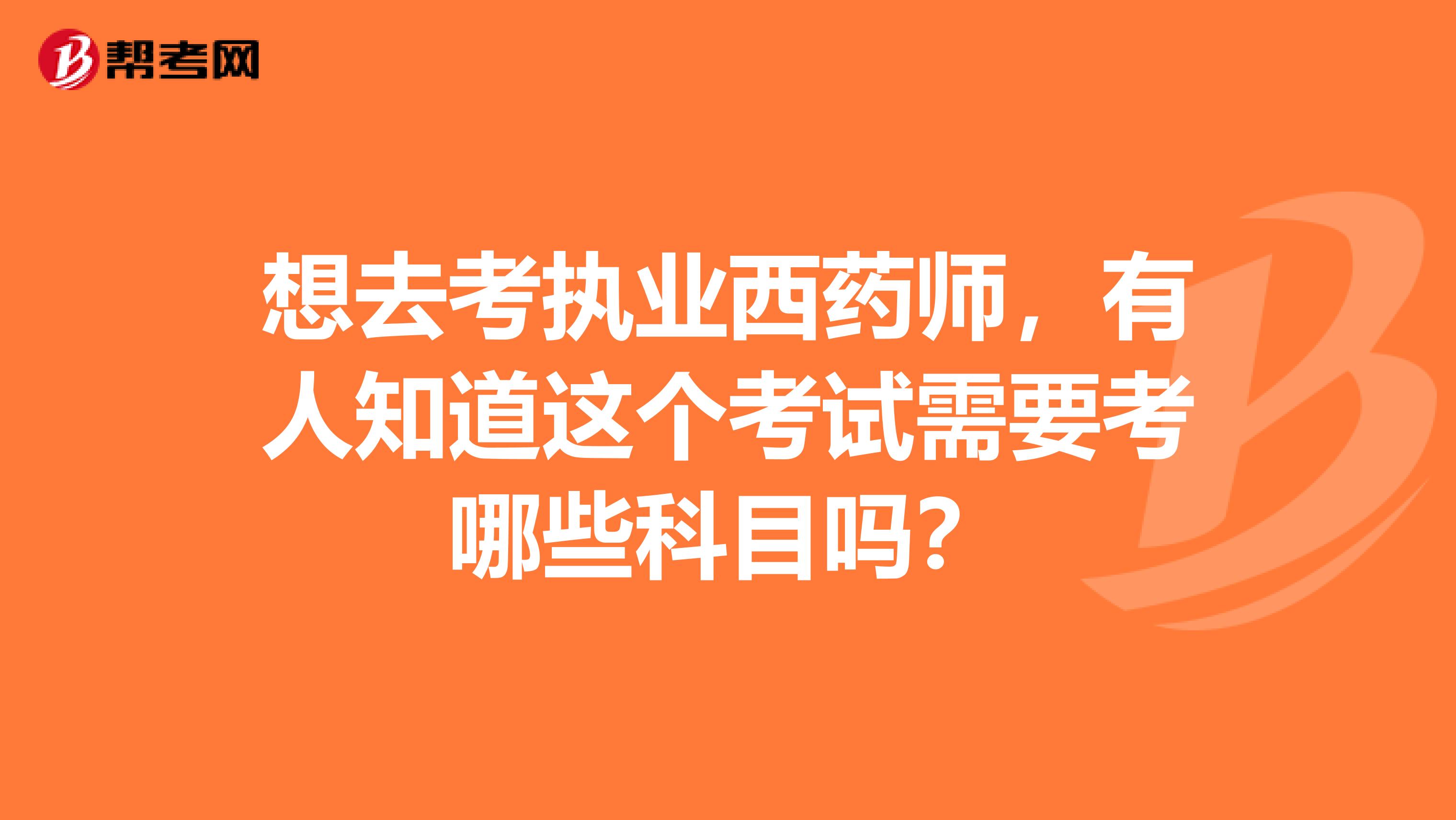 想去考执业西药师，有人知道这个考试需要考哪些科目吗？