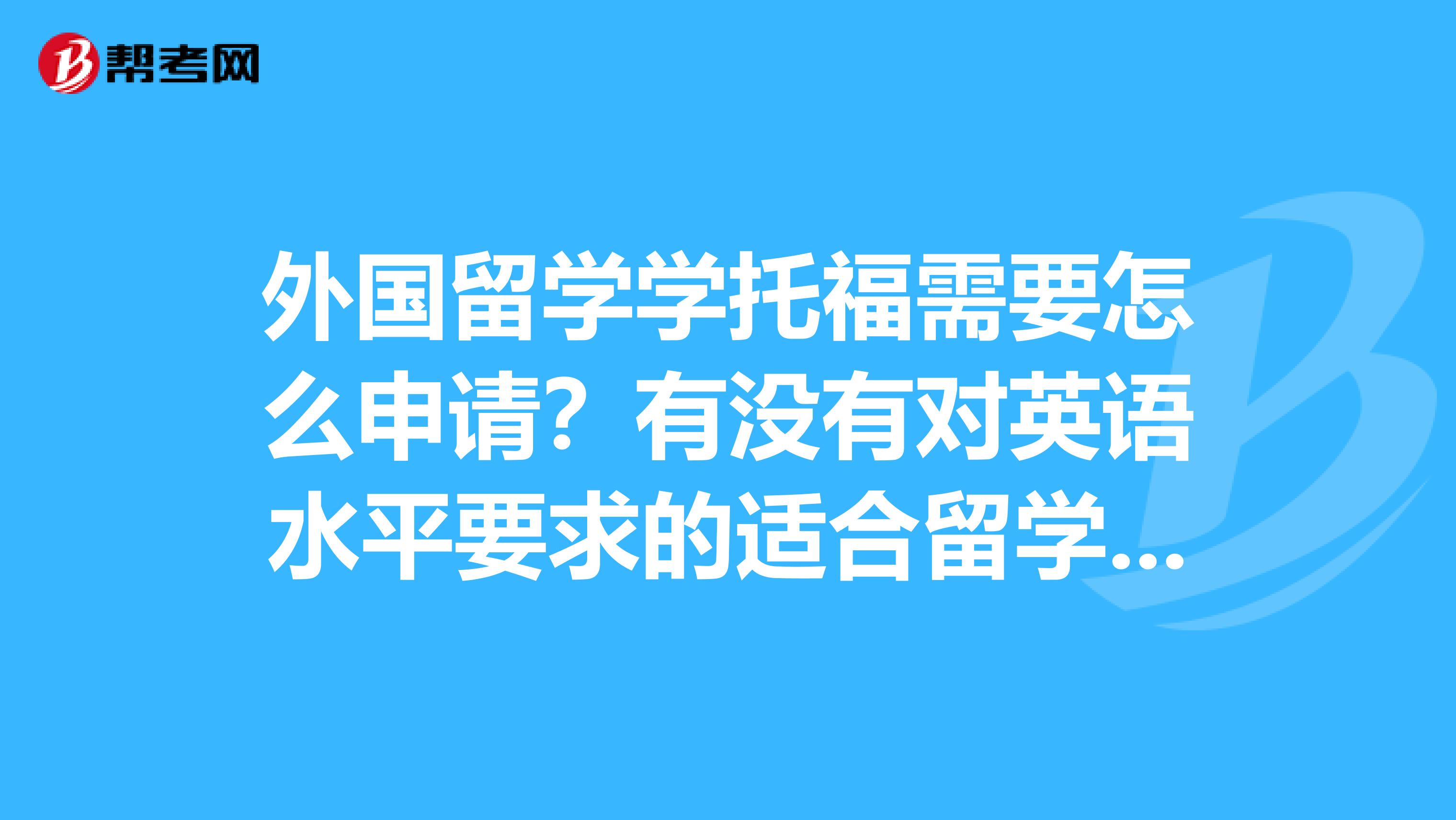 外国留学学托福需要怎么申请?有没有对英语水平要求的适合留学的国家?