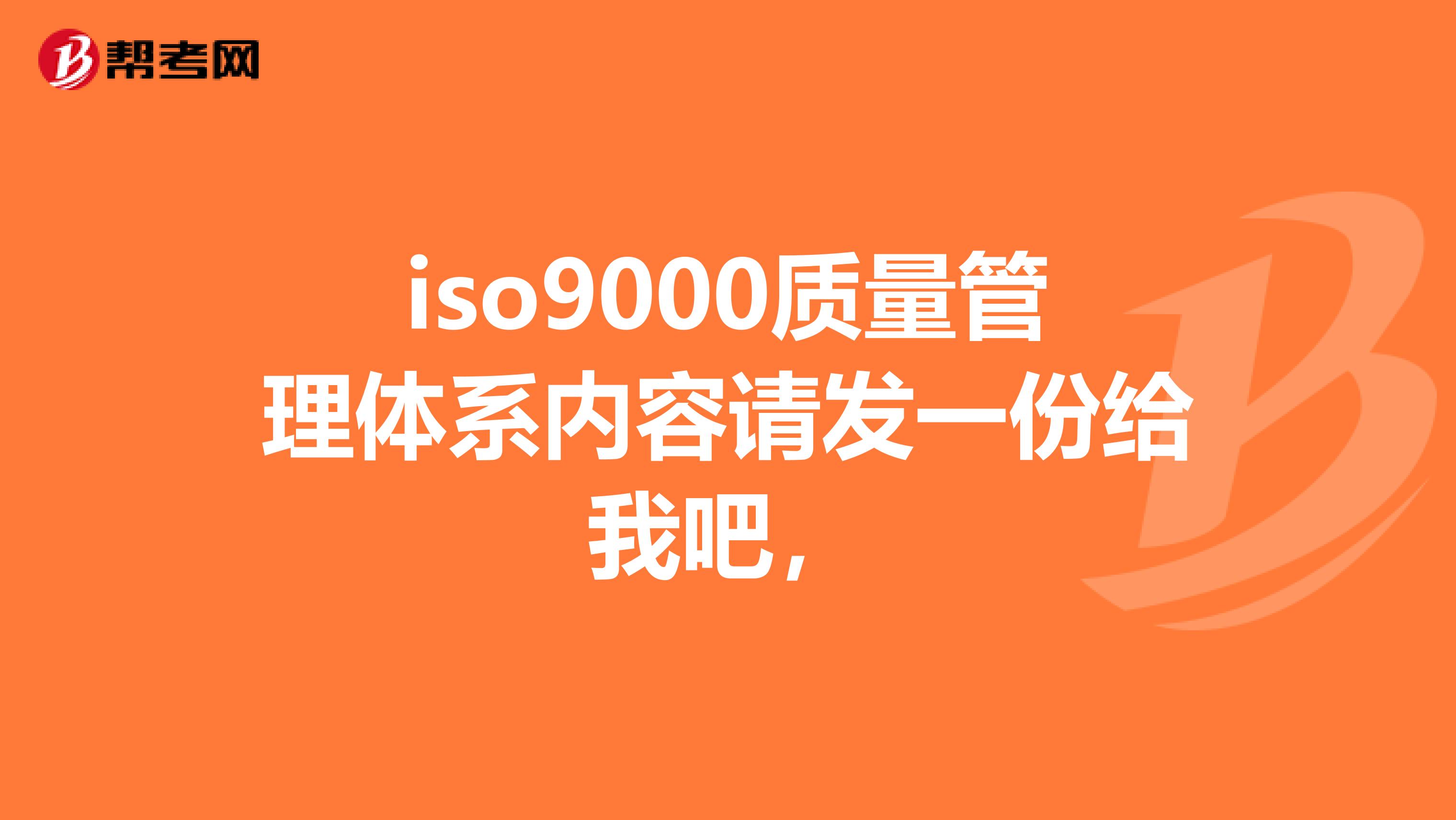 iso9000质量管理体系内容请发一份给我吧,