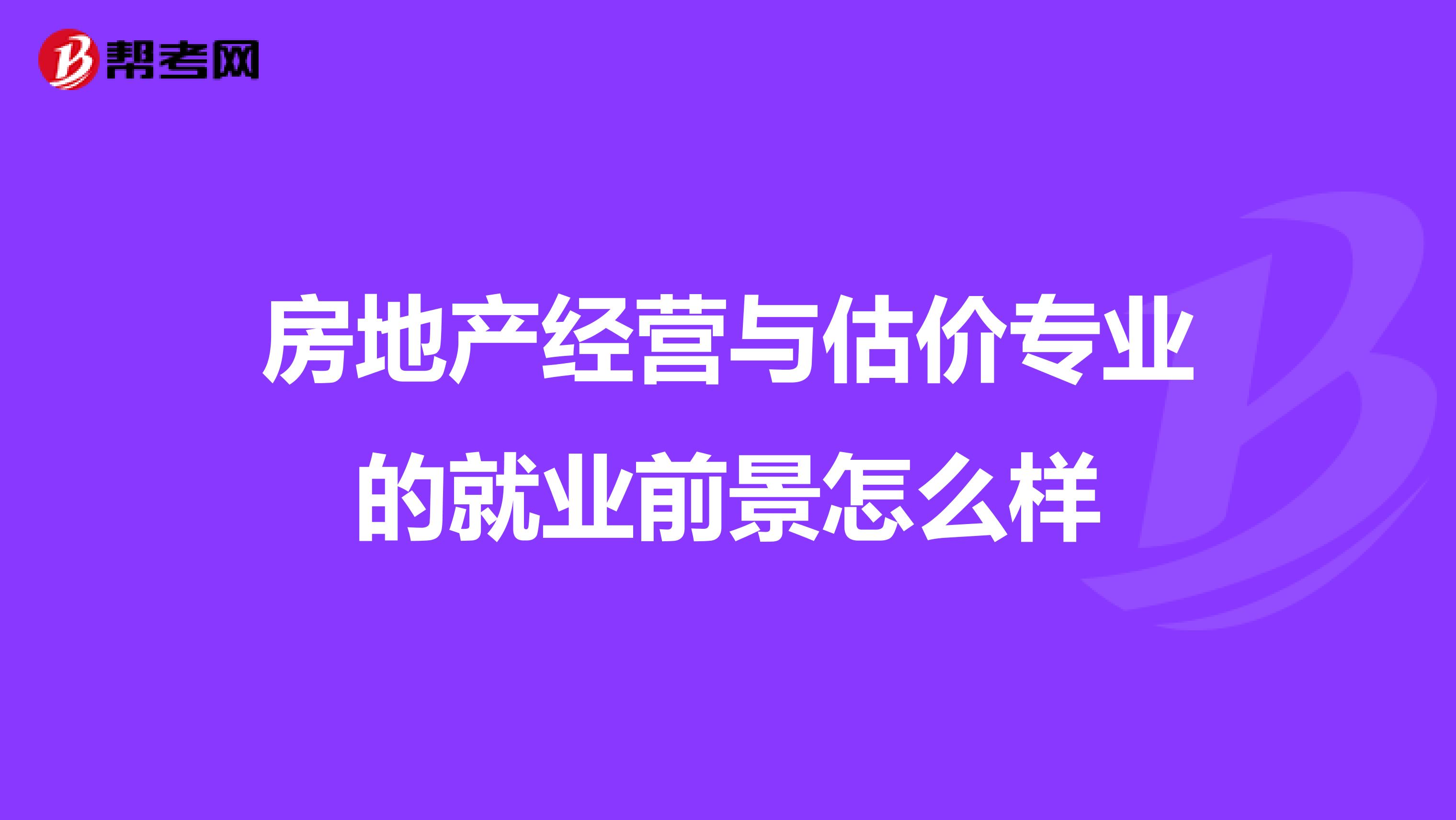 房地产经营与估价专业的就业前景怎么样