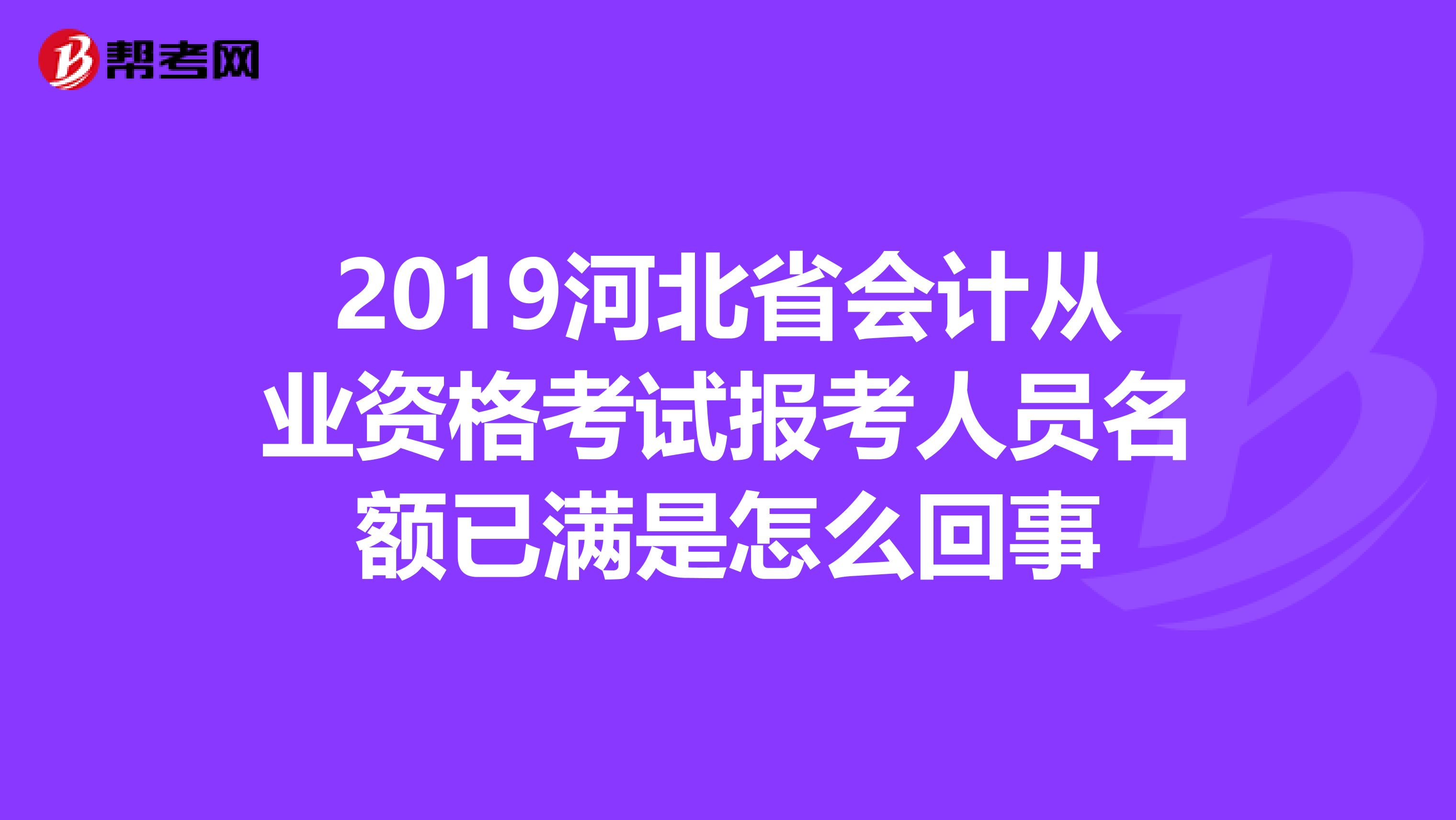 2019河北省会计从业资格考试报考人员名额已满是怎么回事