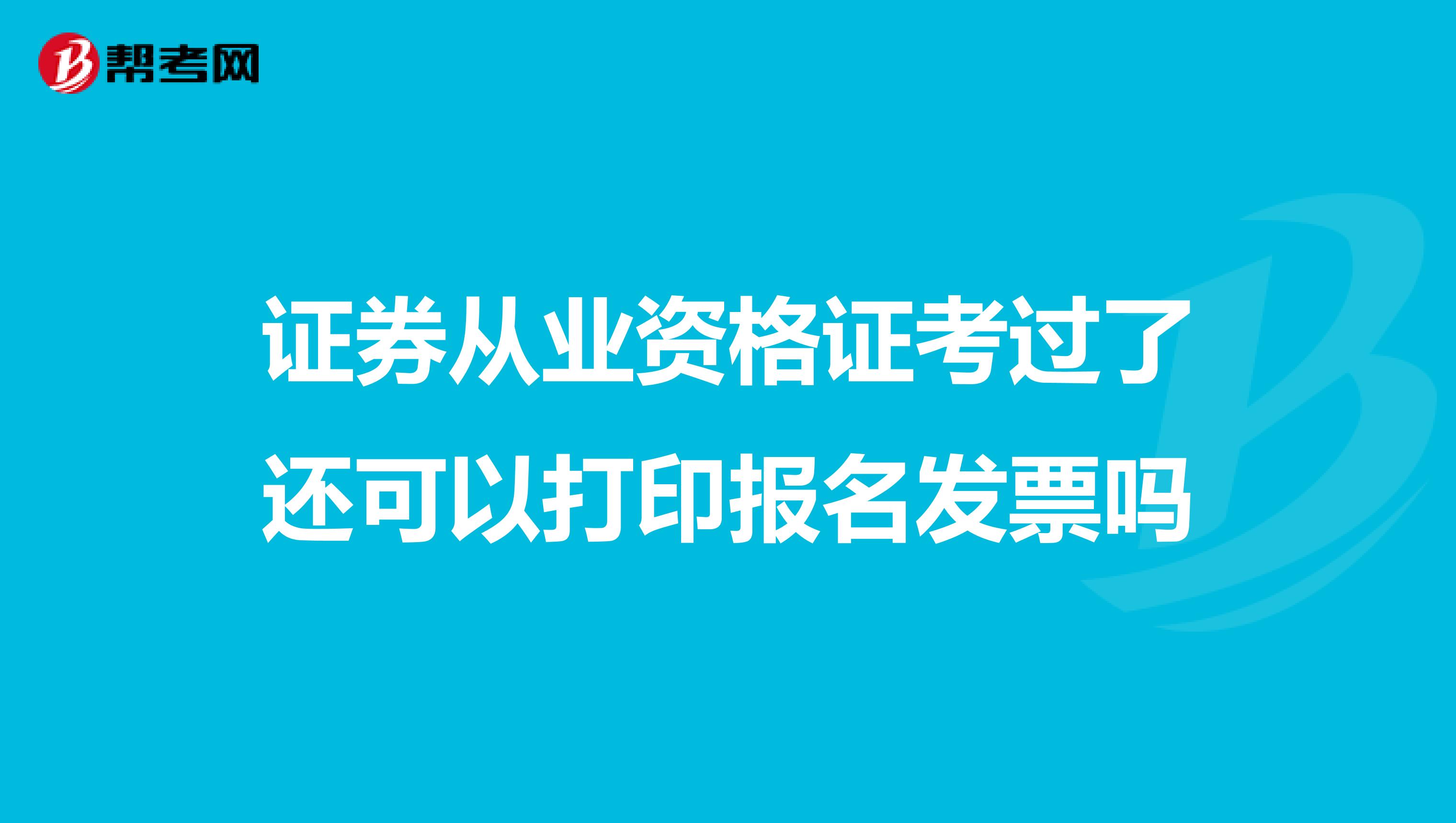 证券从业资格证考过了还可以打印报名发票吗