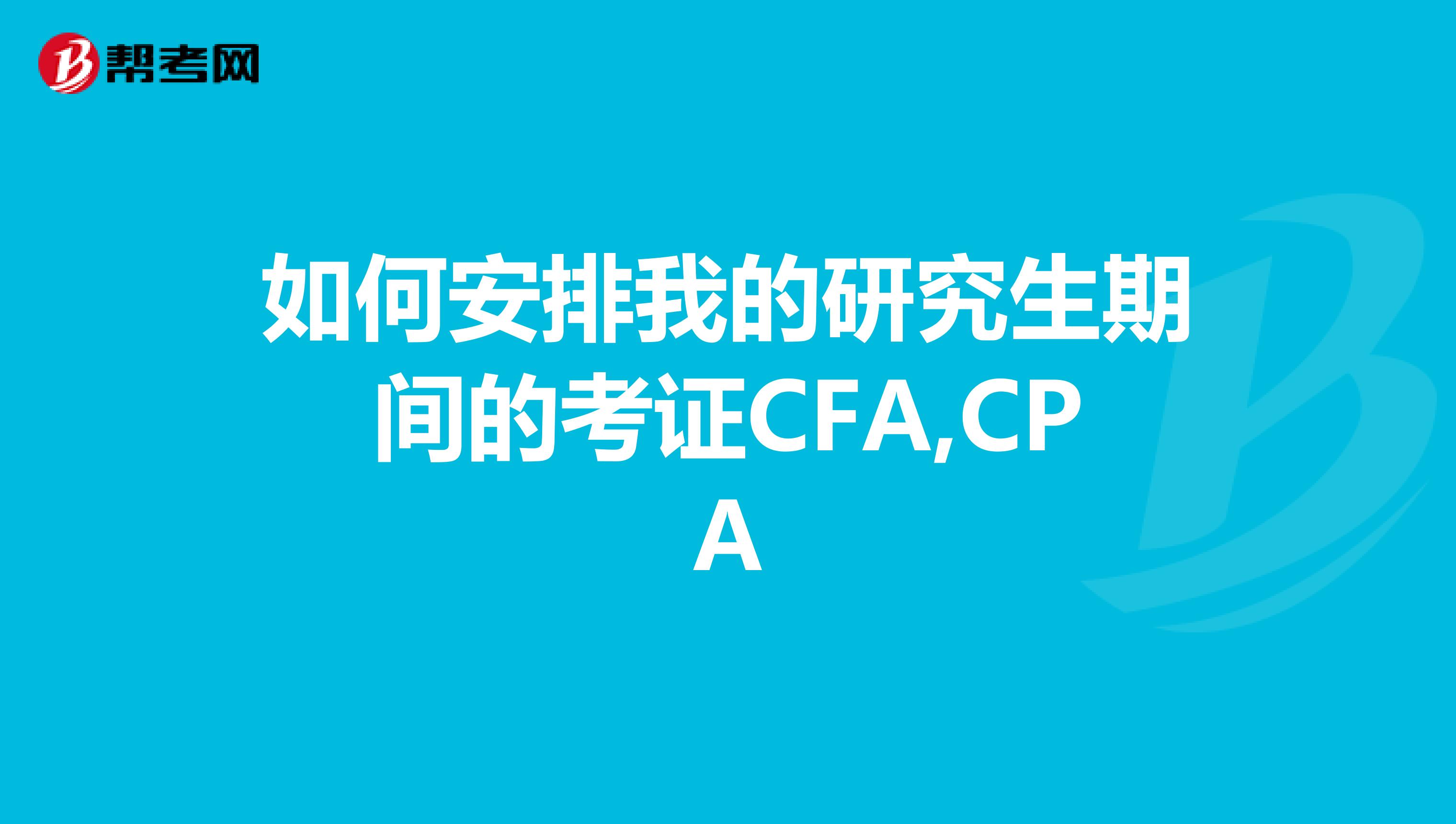 如何安排我的研究生期间的考证CFA,CPA