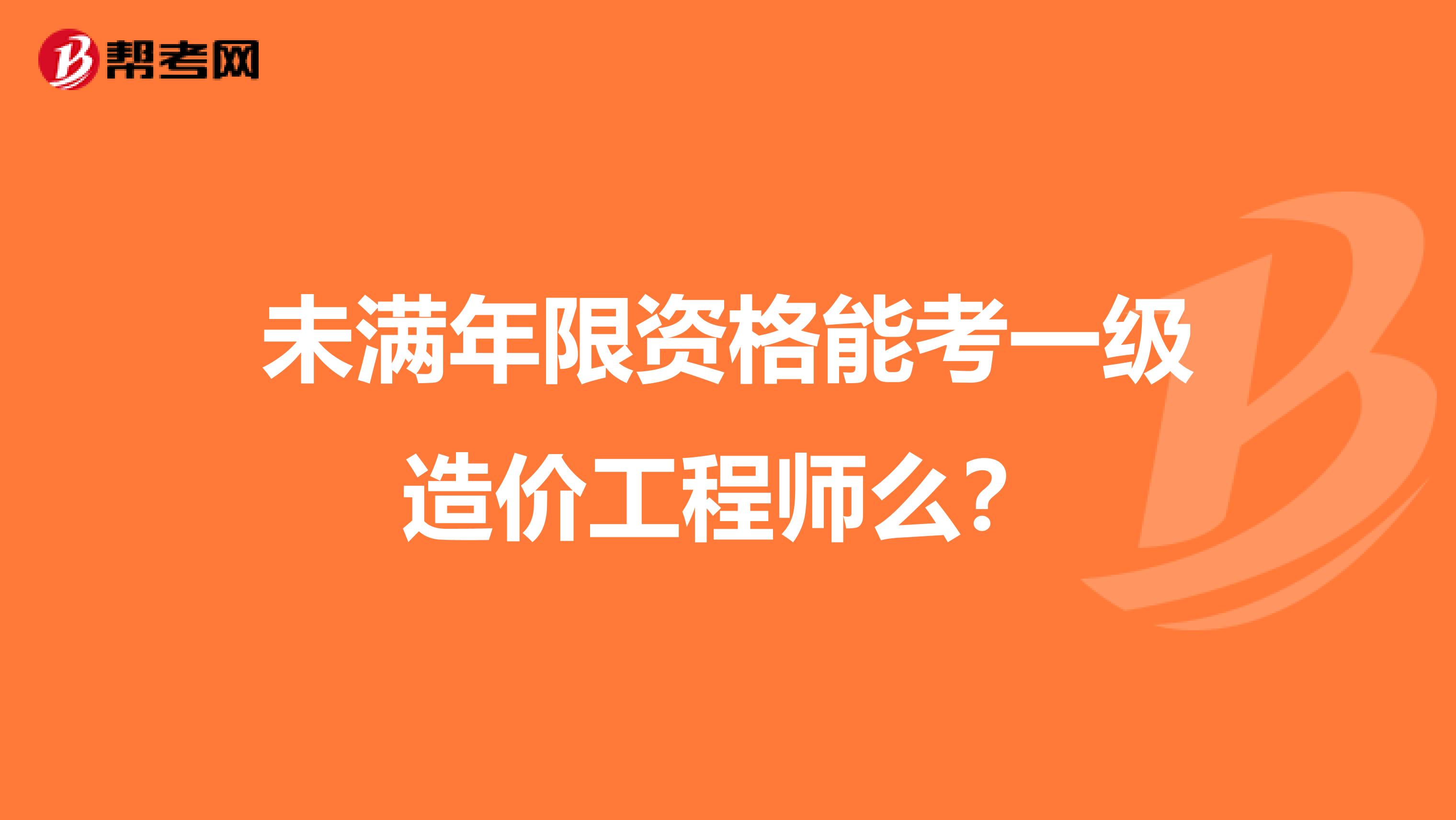 未满年限资格能考一级造价工程师么？