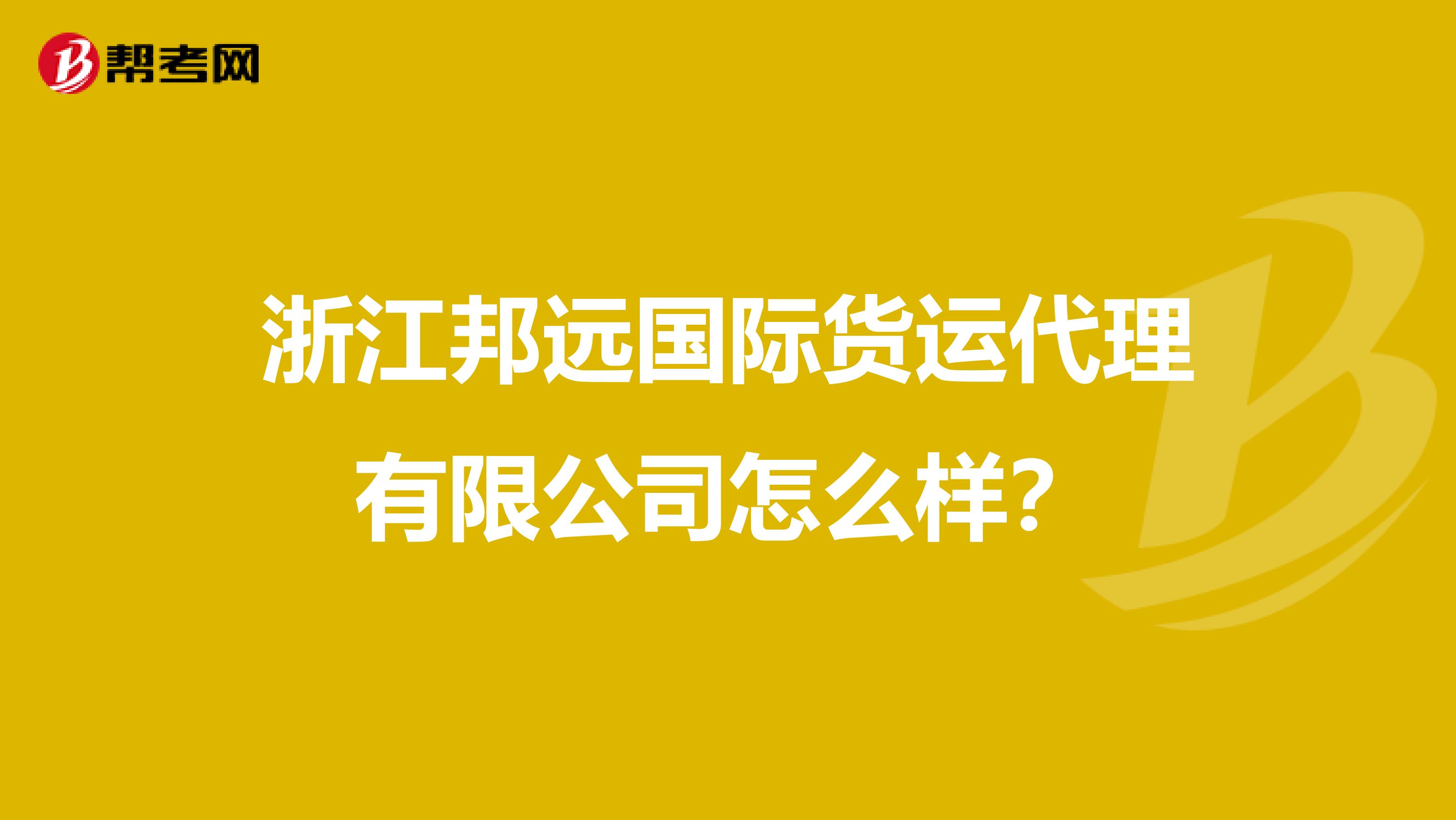 浙江邦远国际货运代理有限公司怎么样?