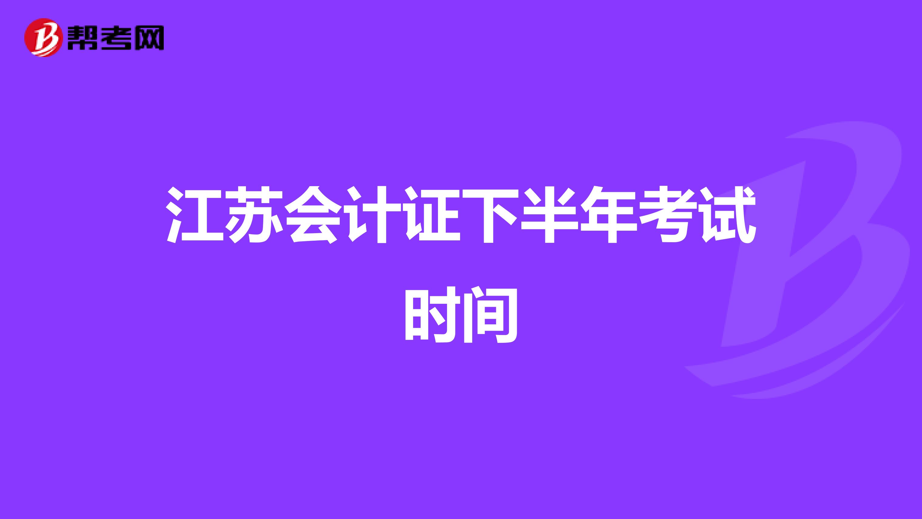 江苏会计证下半年考试时间