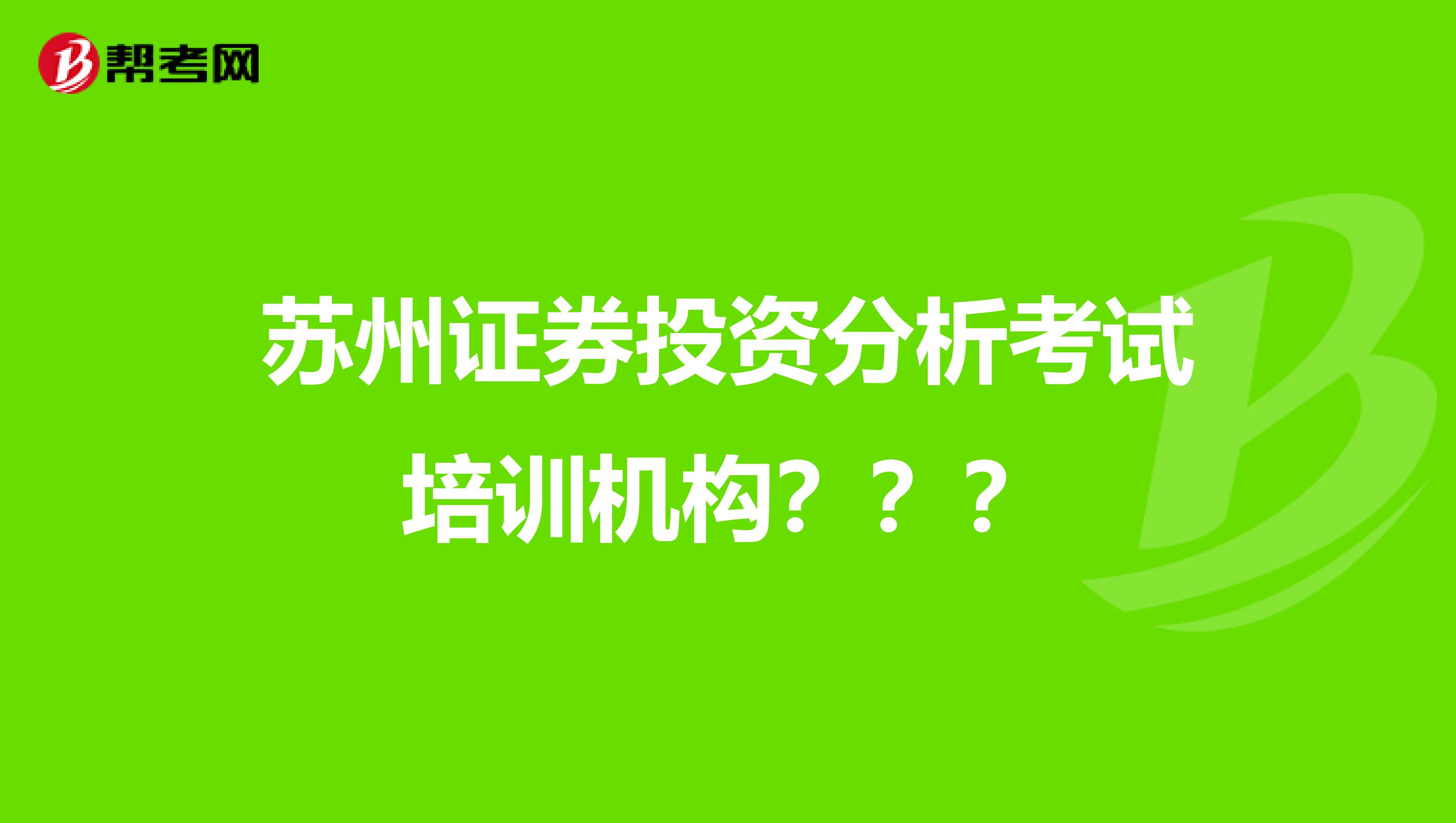 苏州证券投资分析考试培训机构???
