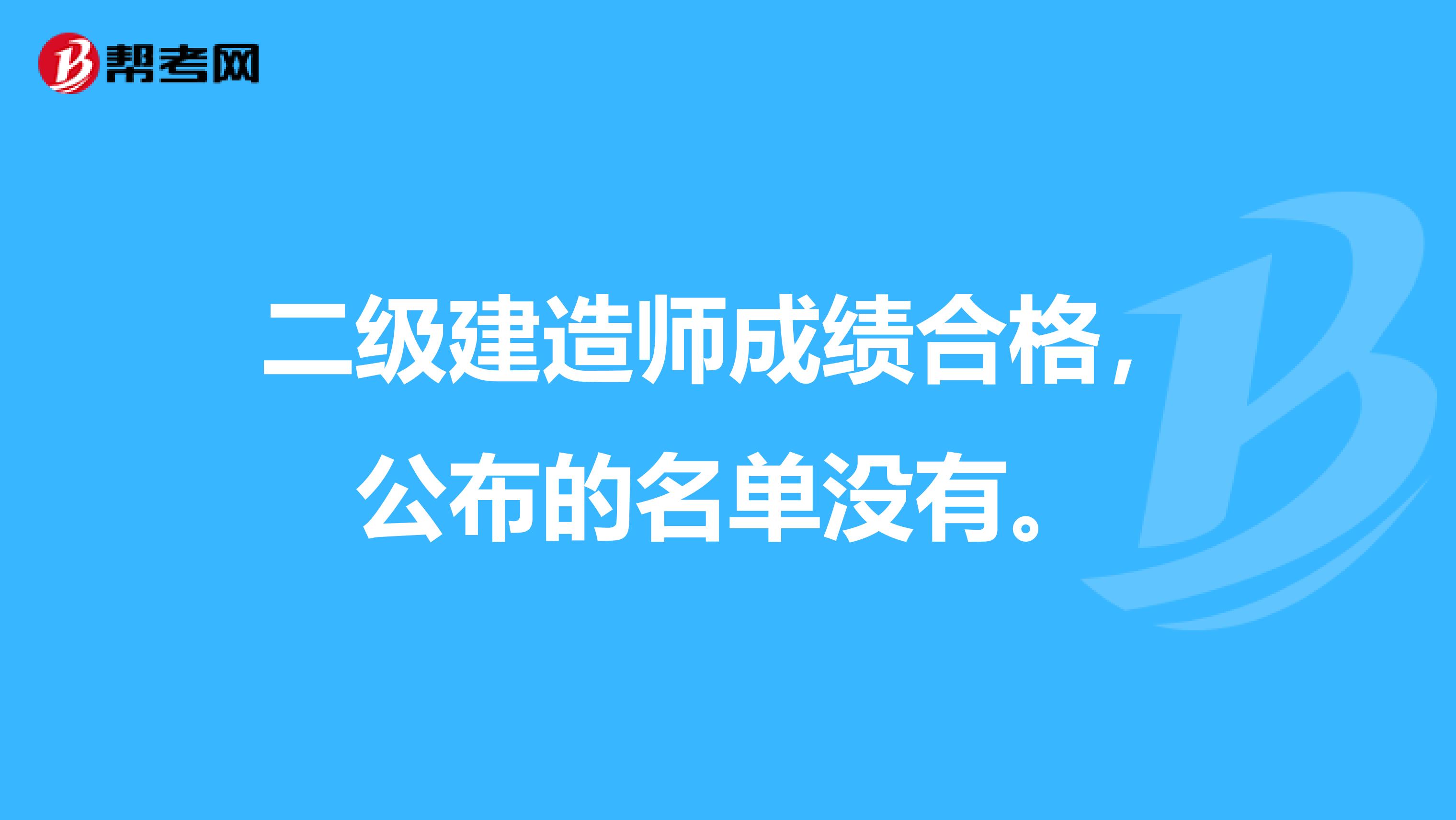 二级建造师成绩合格，公布的名单没有。