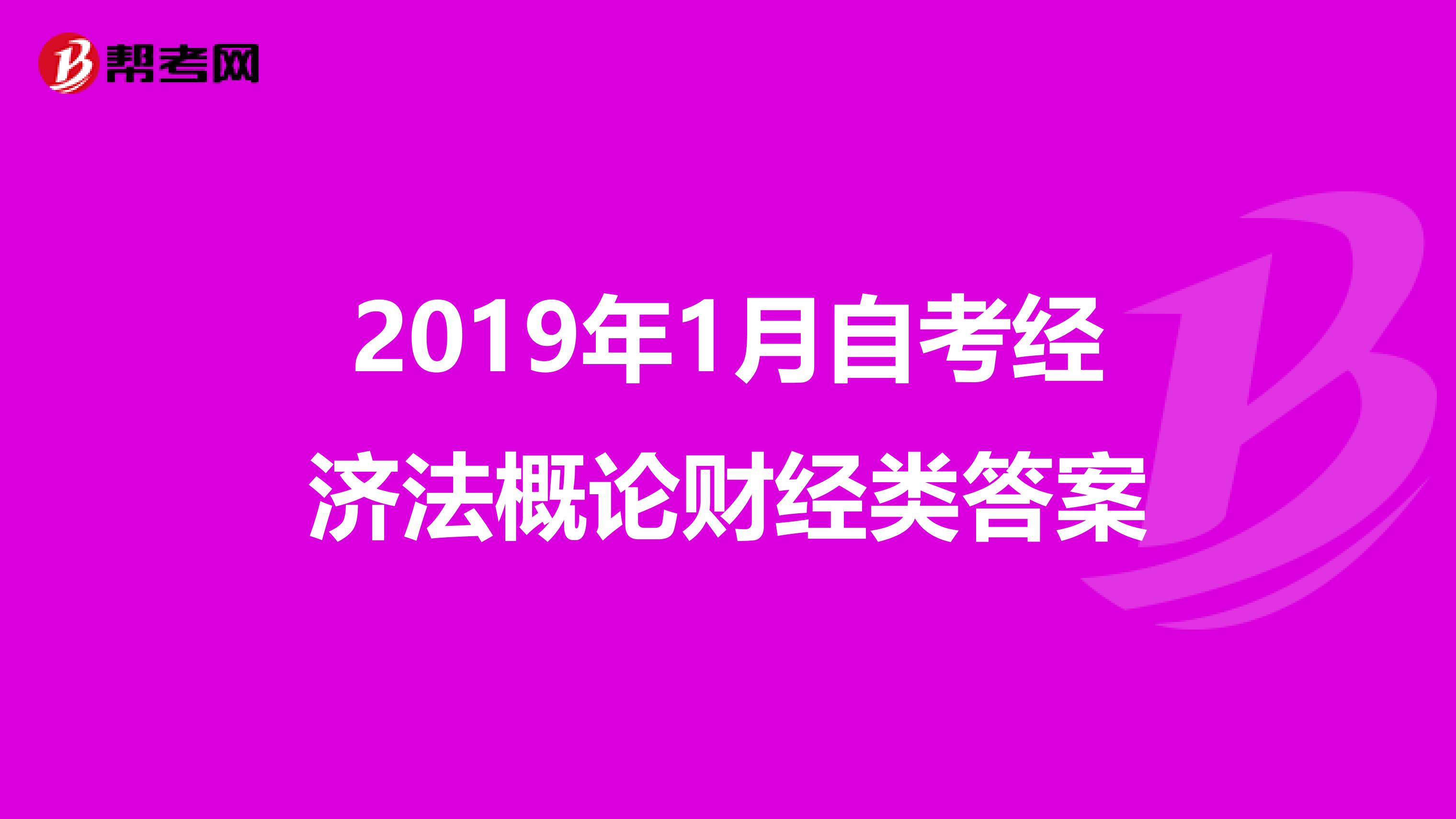 2019年1月自考经济法概论财经类答案