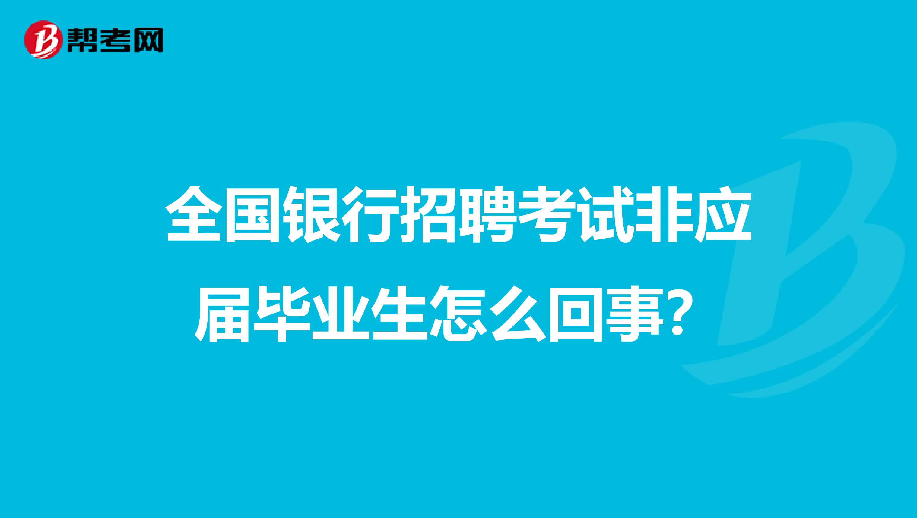 全国银行招聘考试非应届毕业生怎么回事?