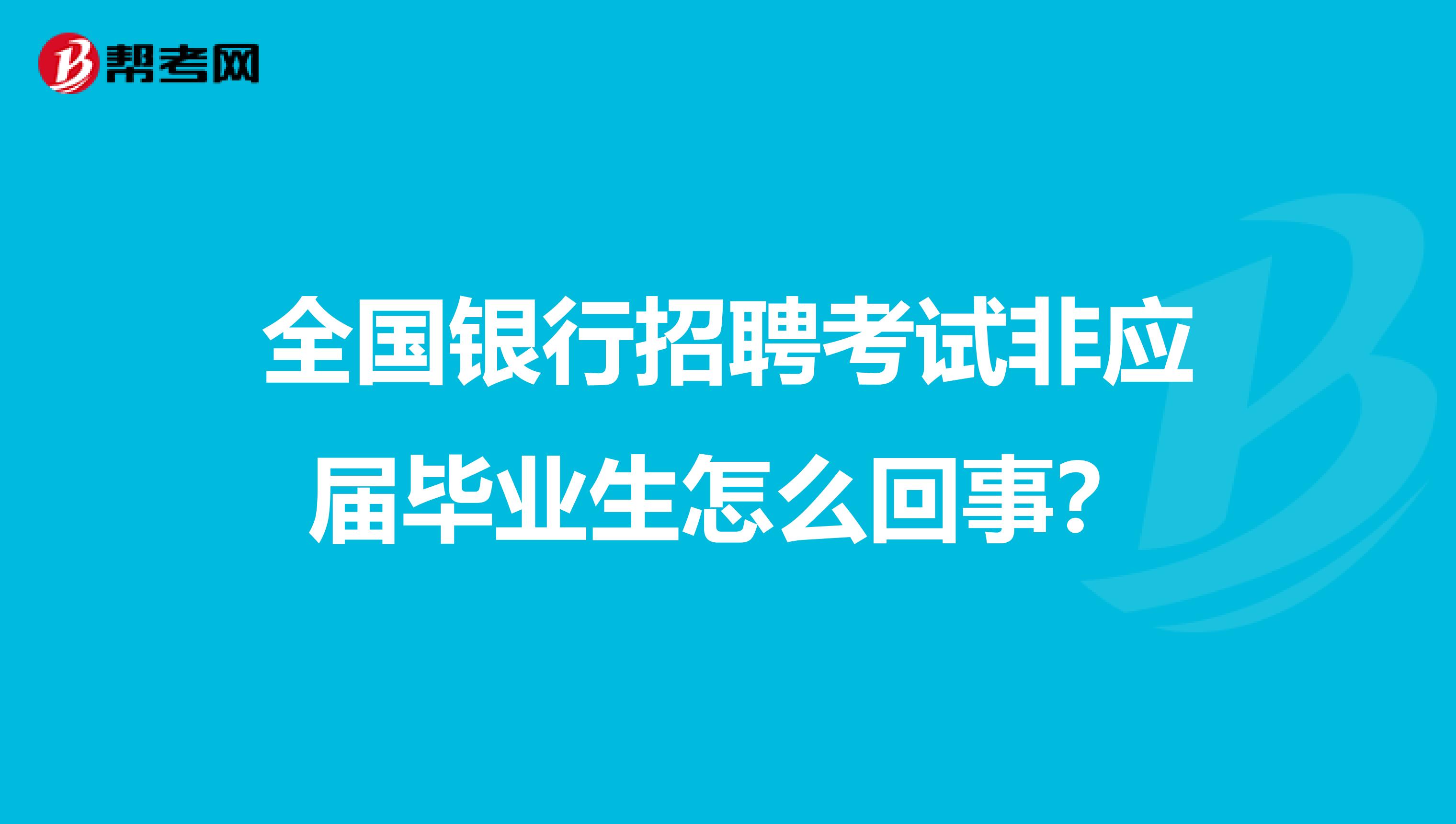 全国银行招聘考试非应届毕业生怎么回事？