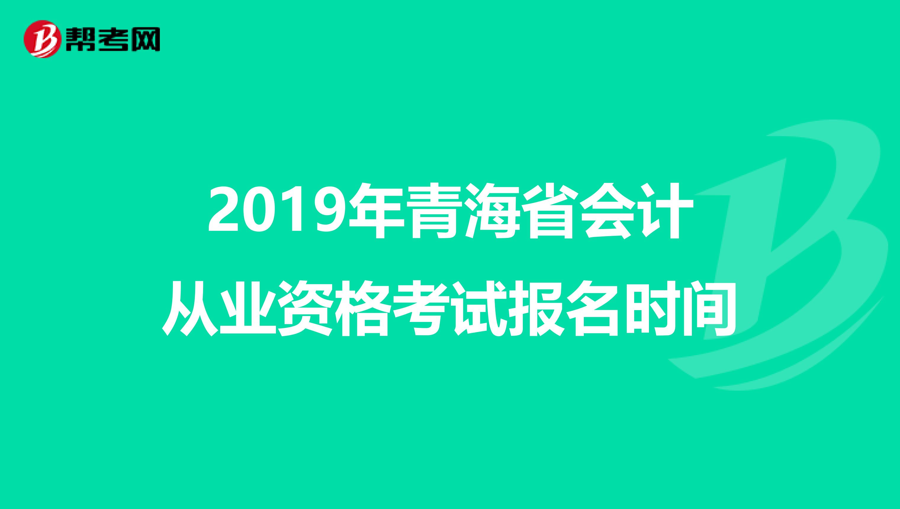 2019年青海省会计从业资格考试报名时间