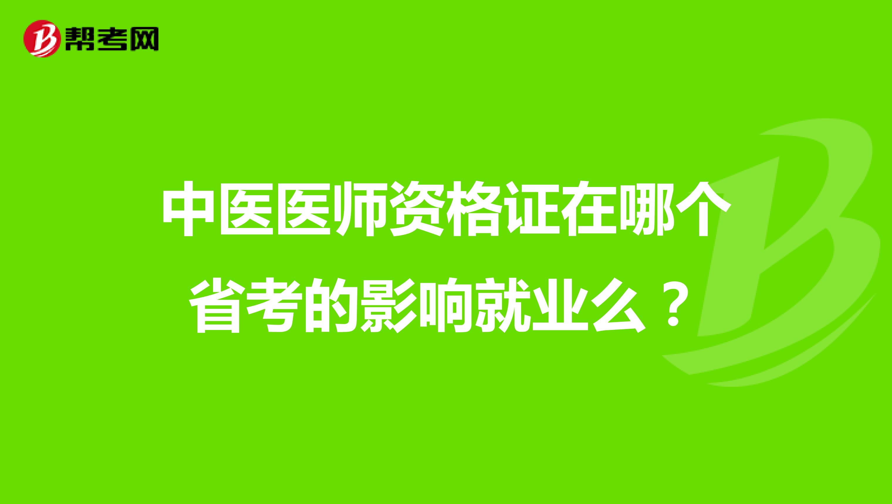 中医医师资格证在哪个省考的影响就业么?