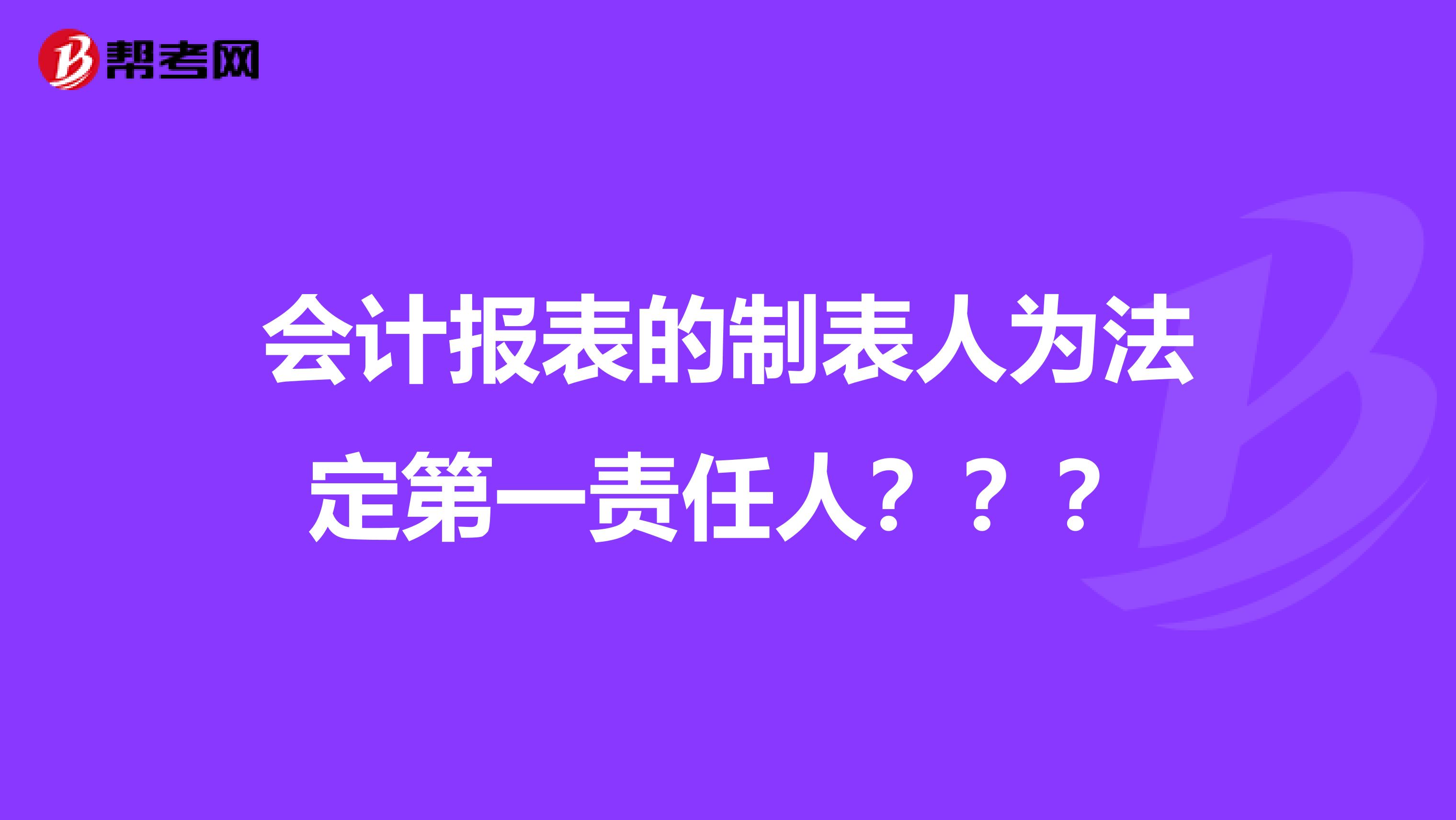 会计报表的制表人为法定第一责任人？？？