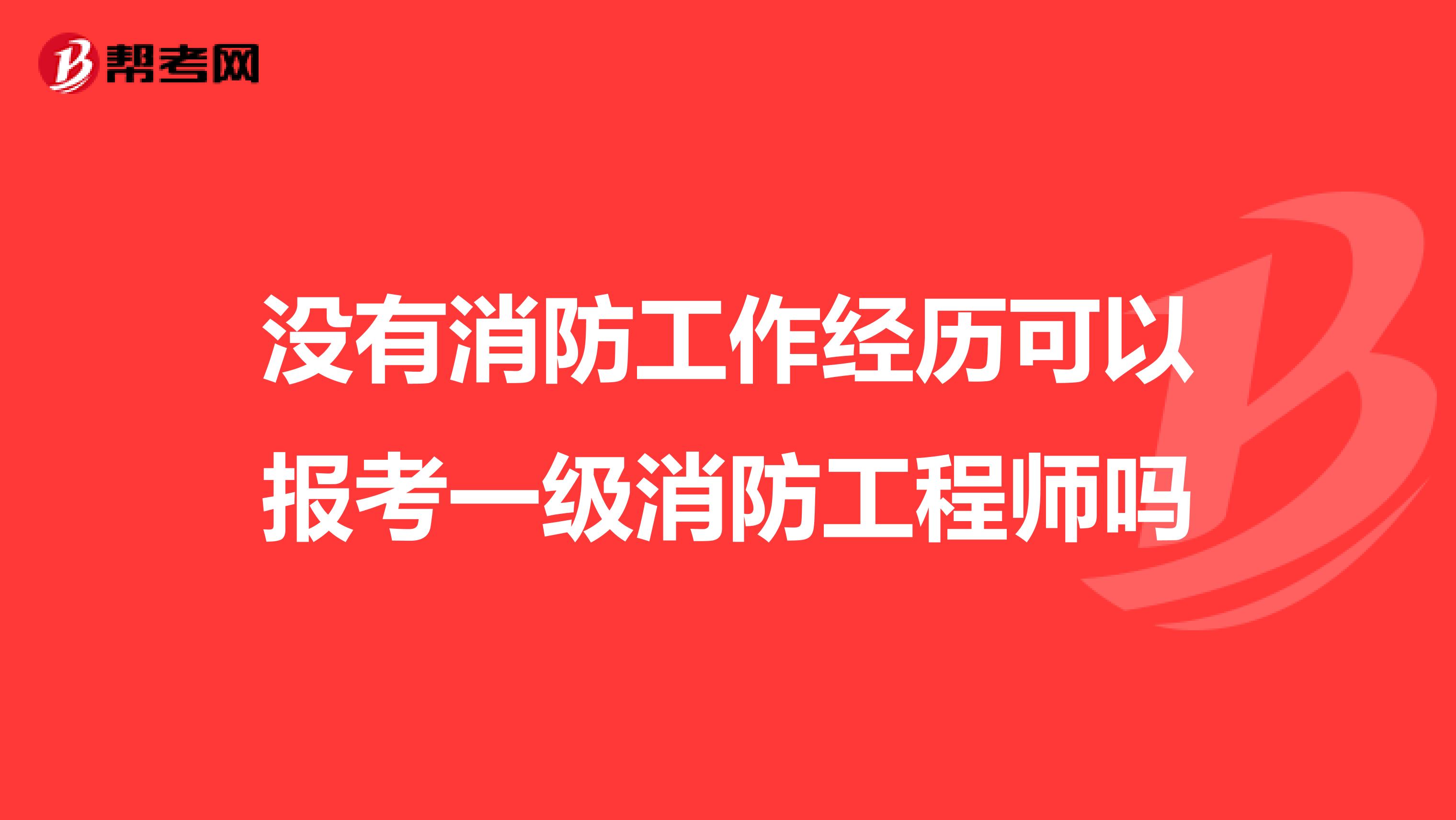 没有消防工作经历可以报考一级消防工程师吗