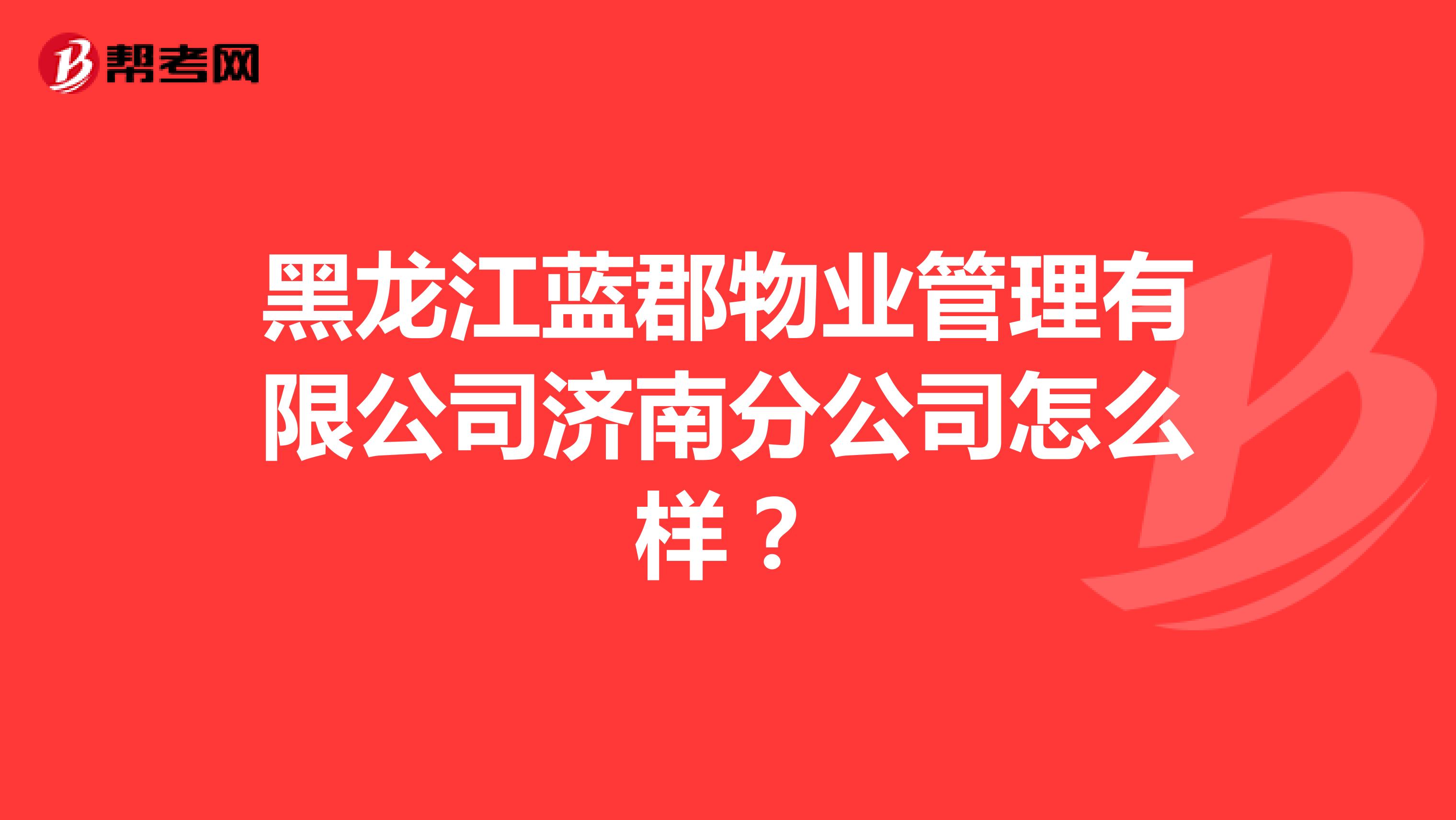 黑龙江蓝郡物业管理有限公司济南分公司怎么样？