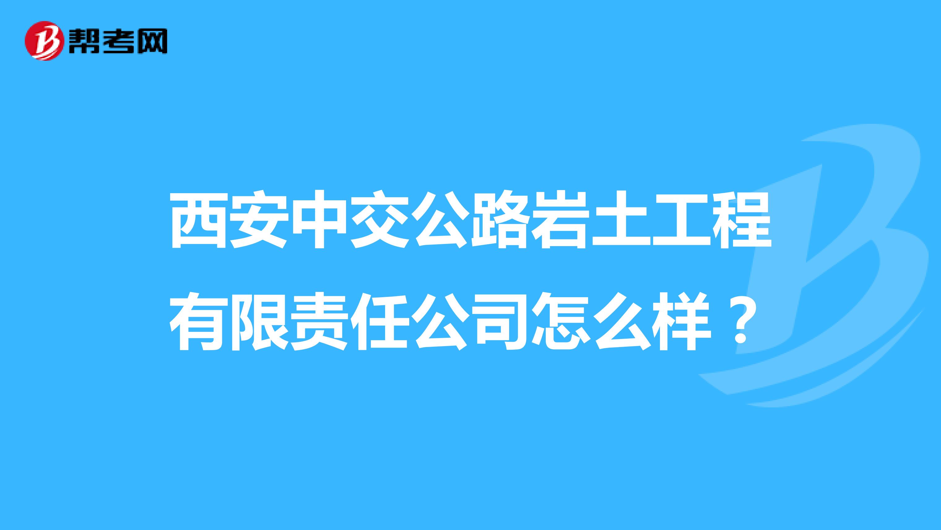 西安中交公路岩土工程有限责任公司怎么样？
