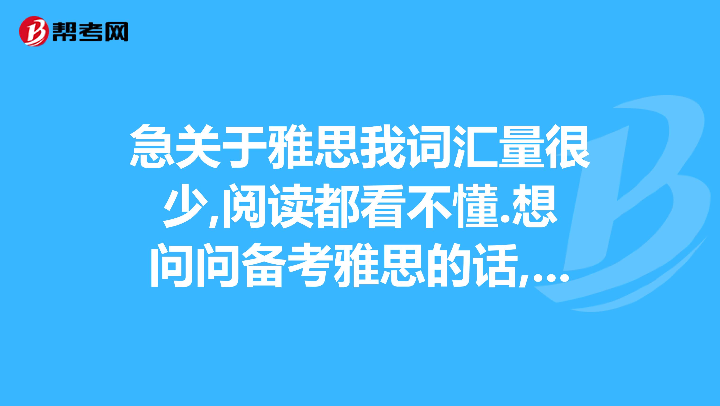 急關於雅思我詞彙量很少,閱讀都看不懂.