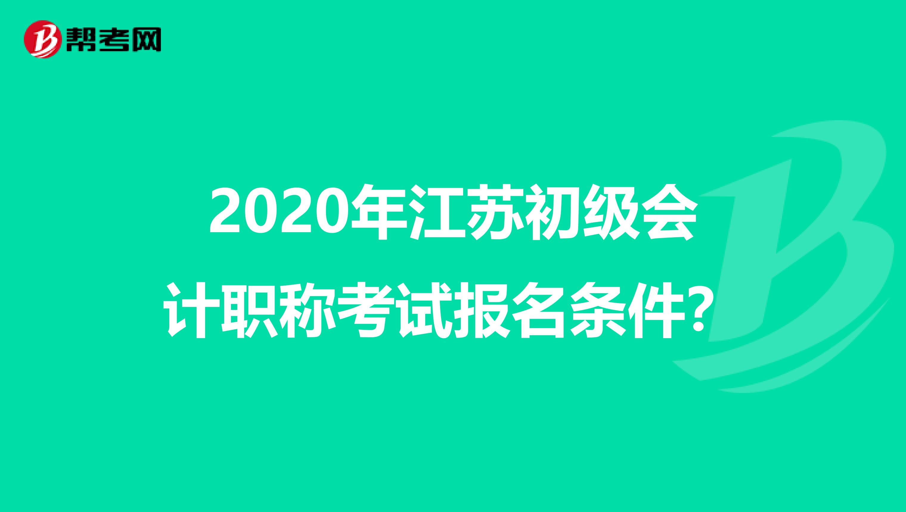 2020年江苏初级会计职称考试报名条件？