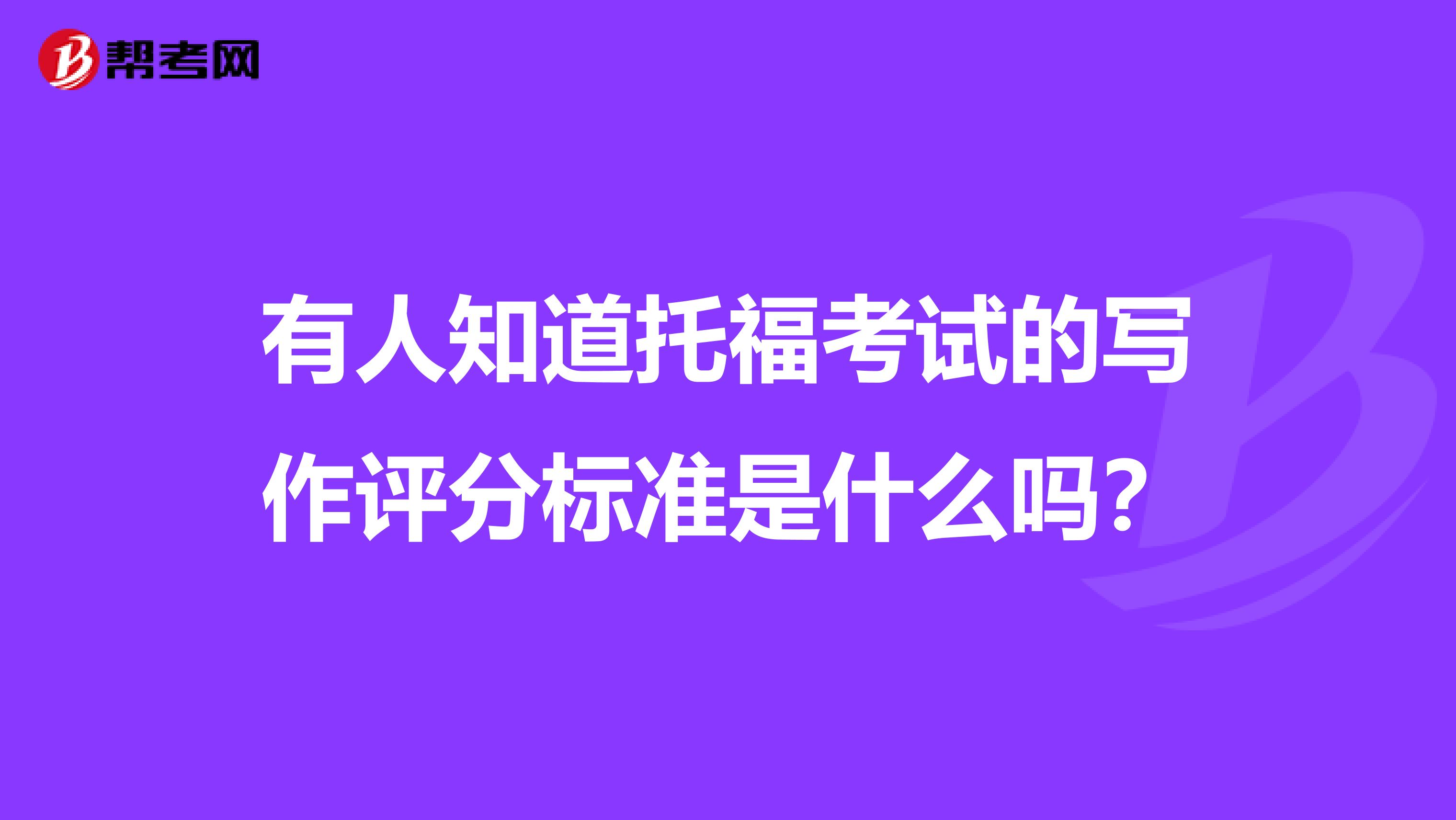 有人知道托福考试的写作评分标准是什么吗？