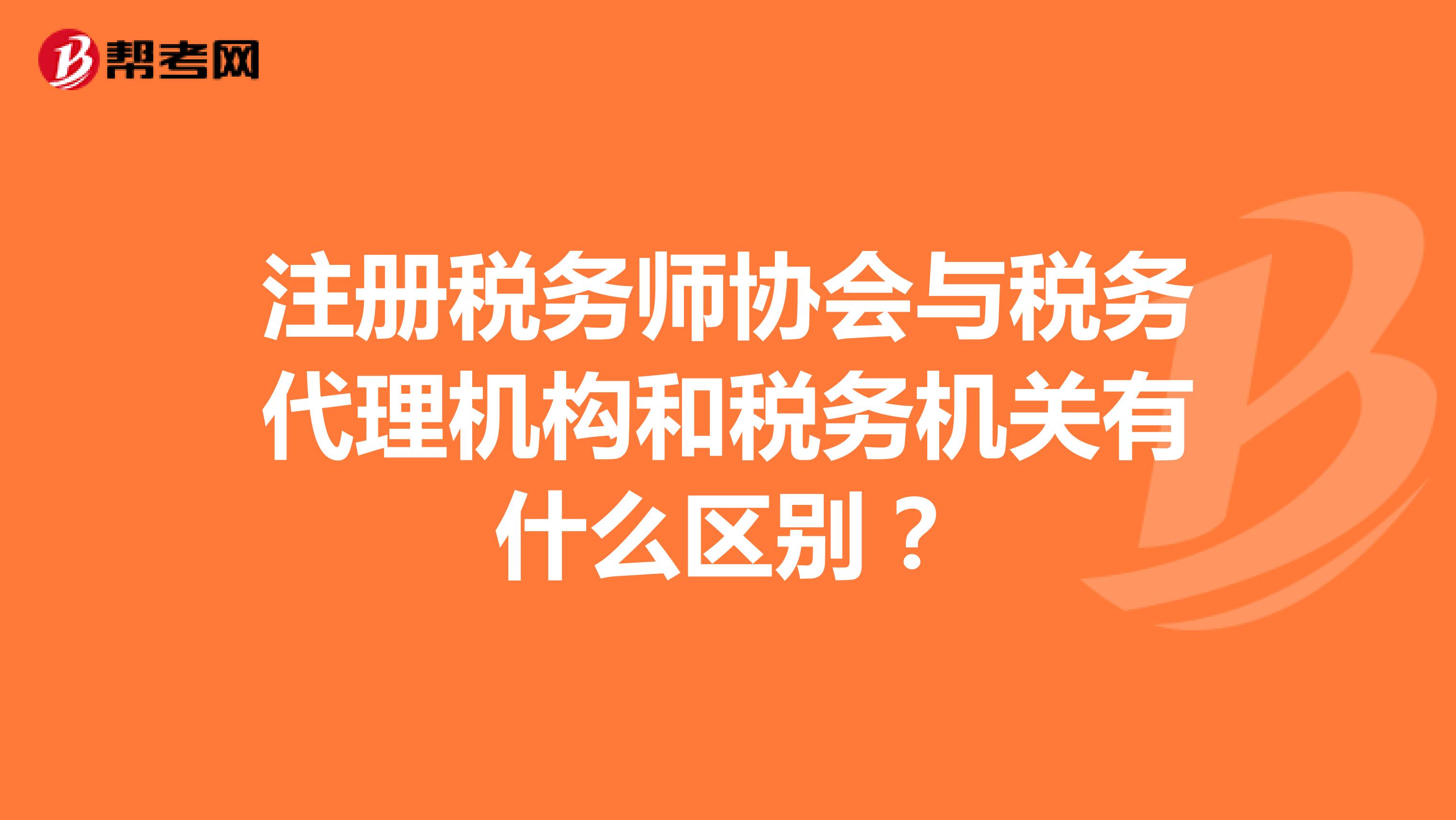 注冊稅務師協會與稅務代理機構和稅務機關有什么區別？