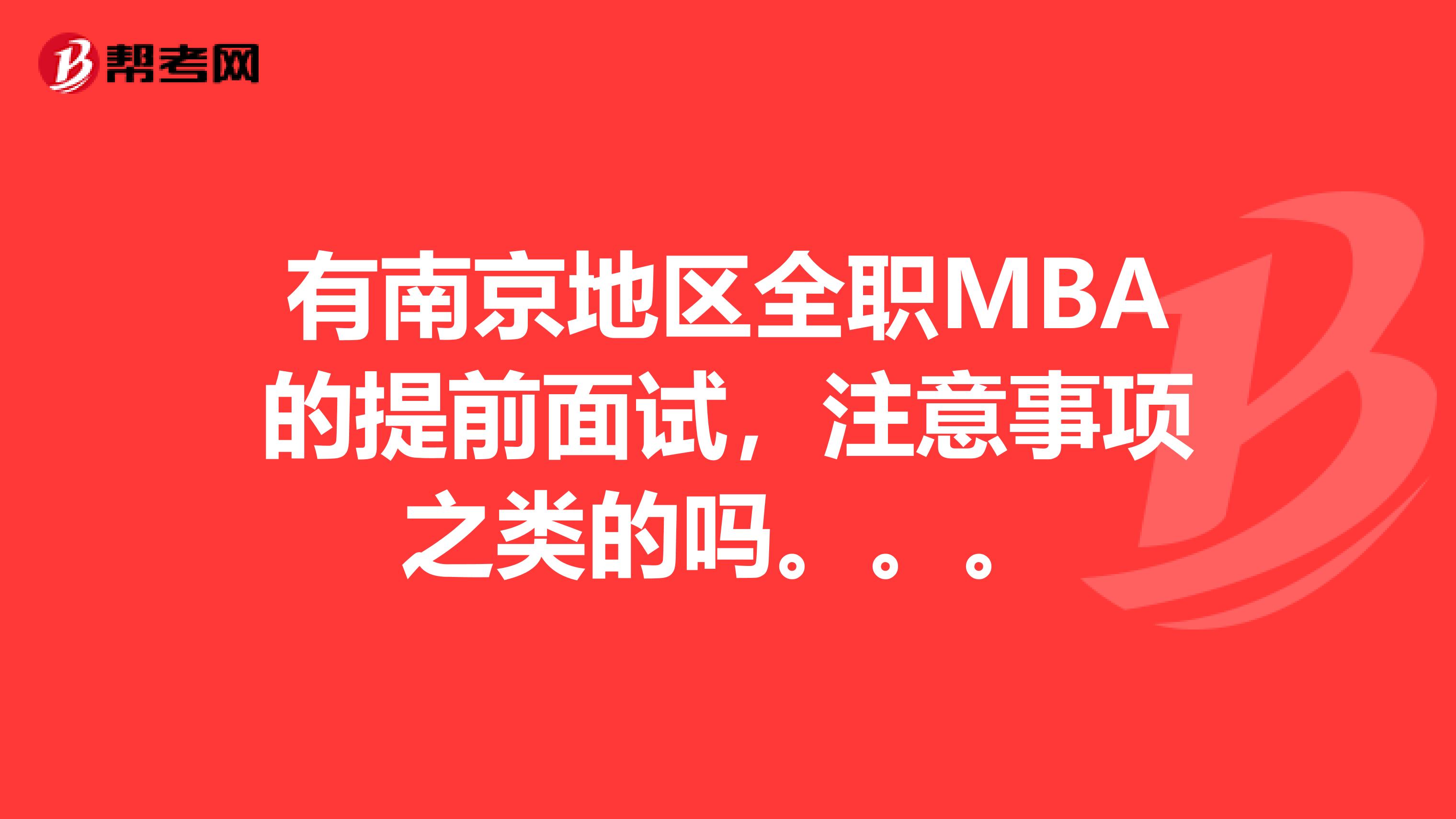 有南京地区全职MBA的提前面试,注意事项之类的吗。。。