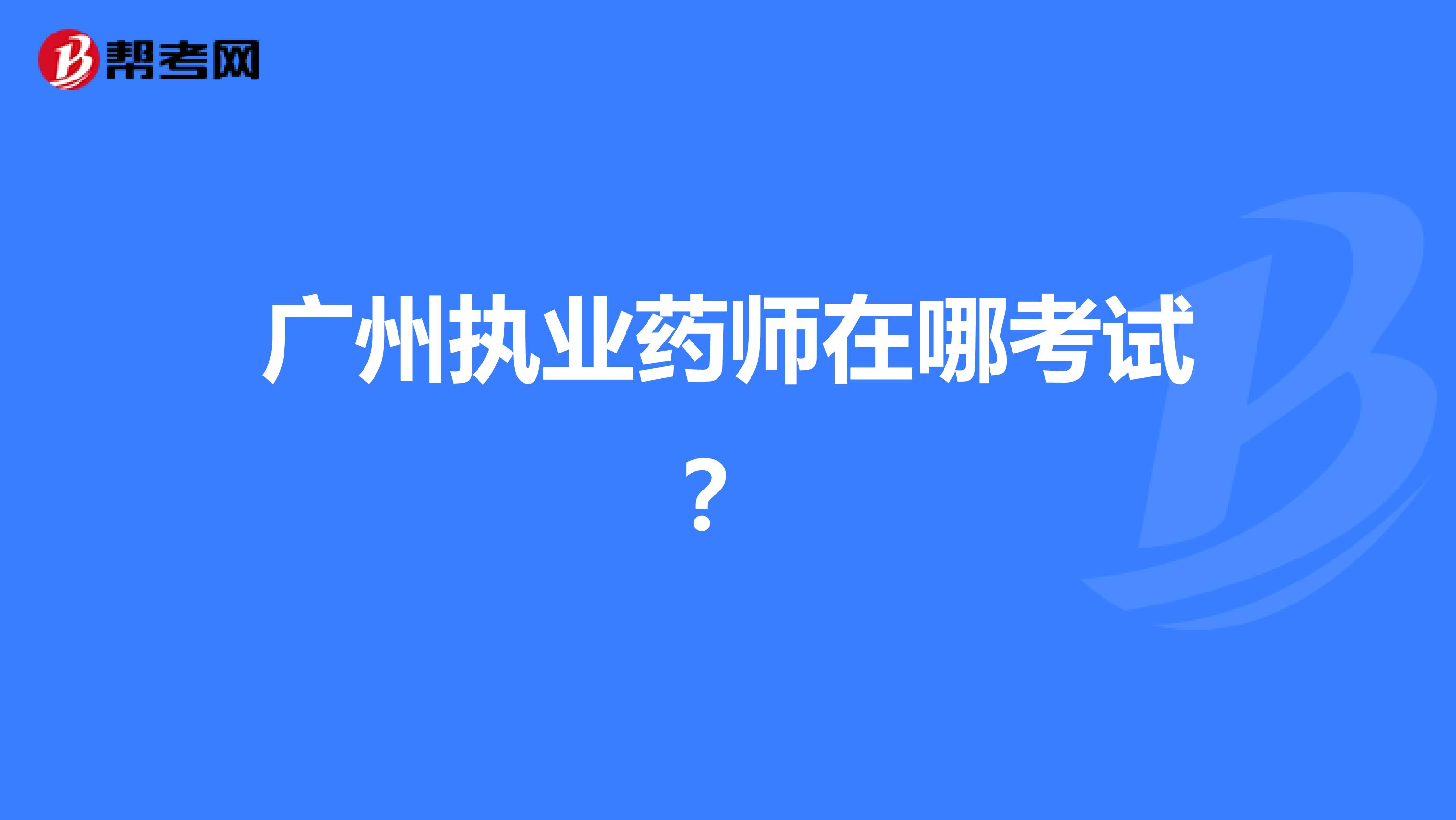 广州执业药师在哪考试？